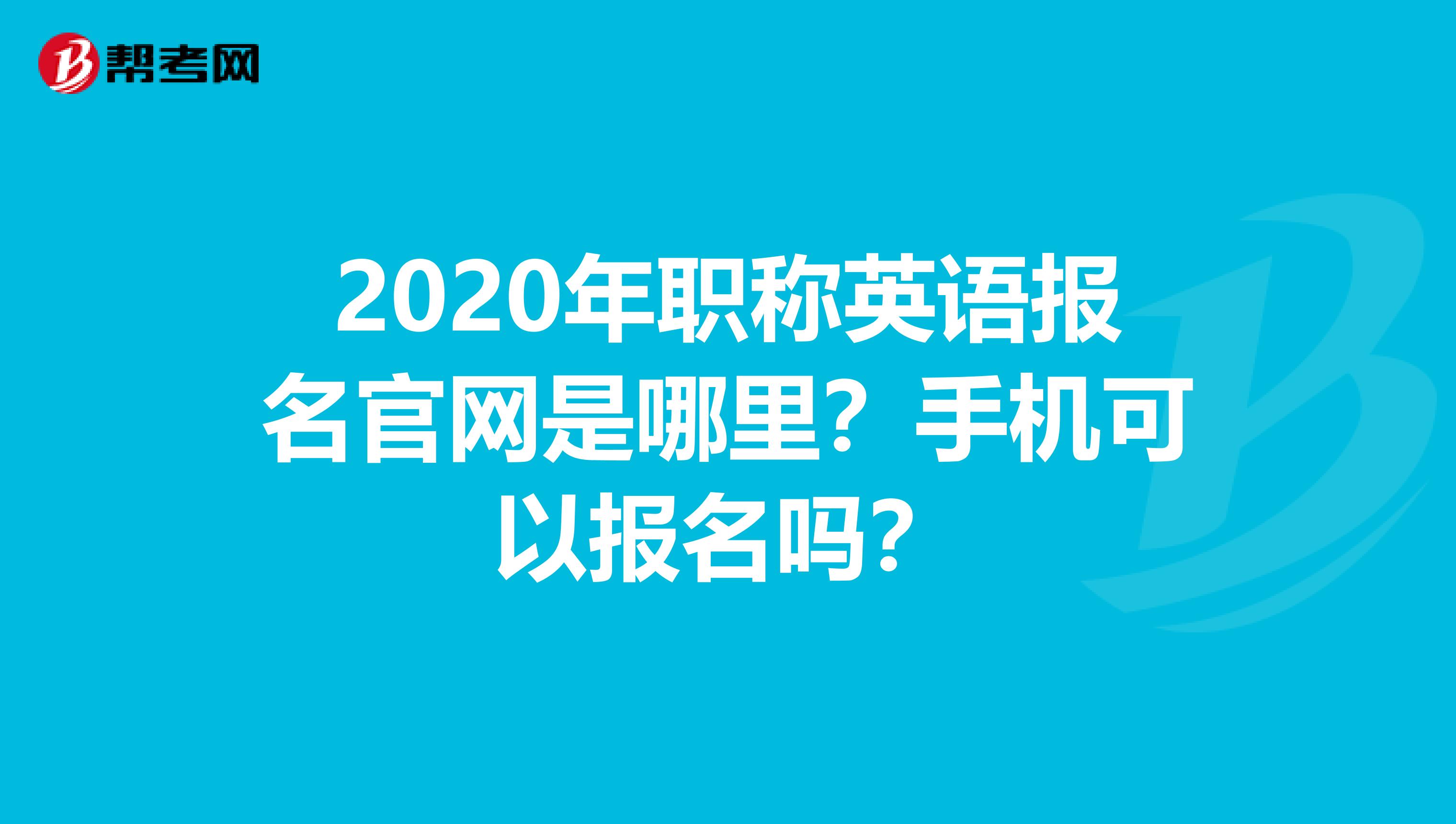 2020年职称英语报名官网是哪里？手机可以报名吗？