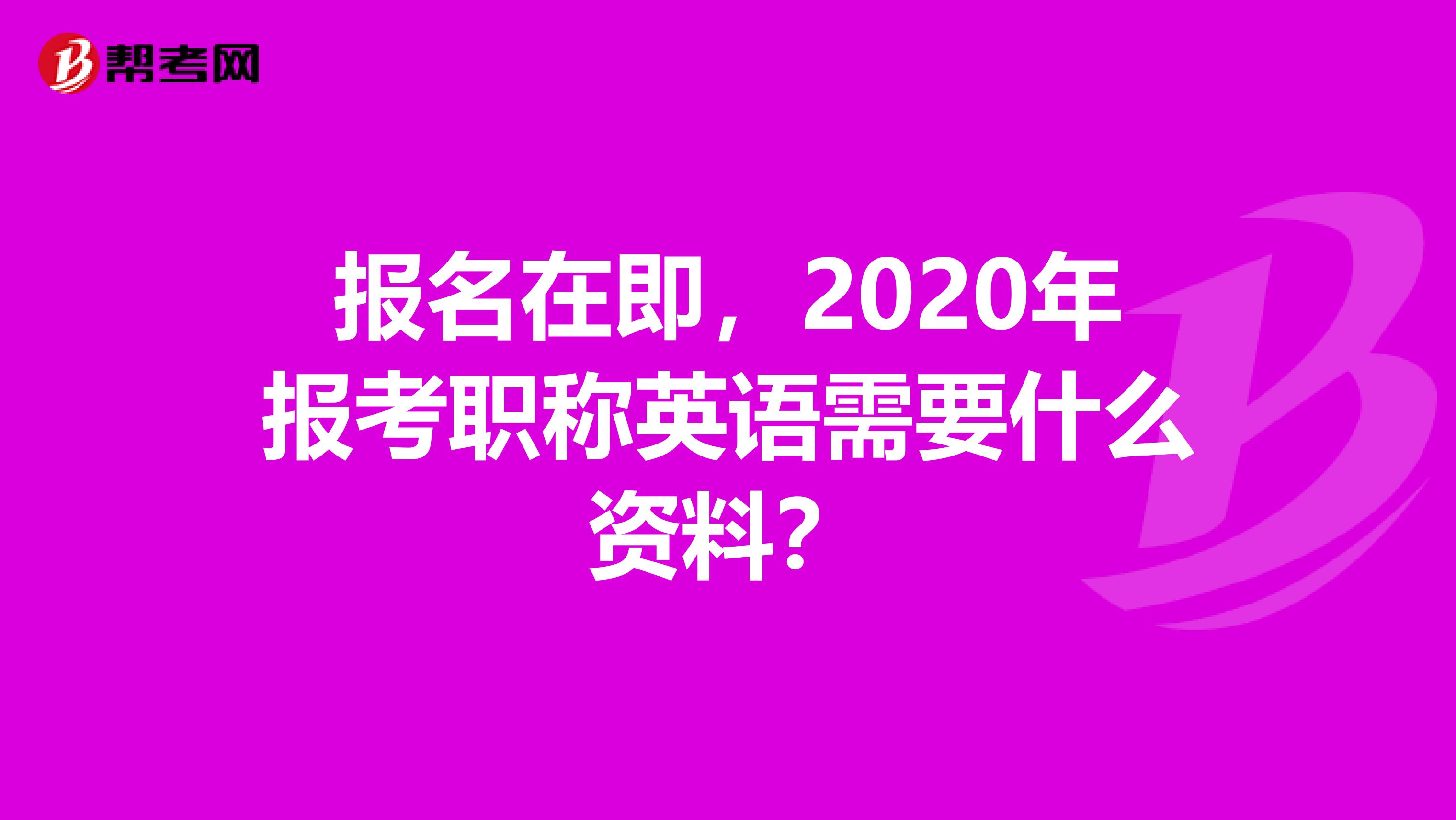 报名在即，2020年报考职称英语需要什么资料？