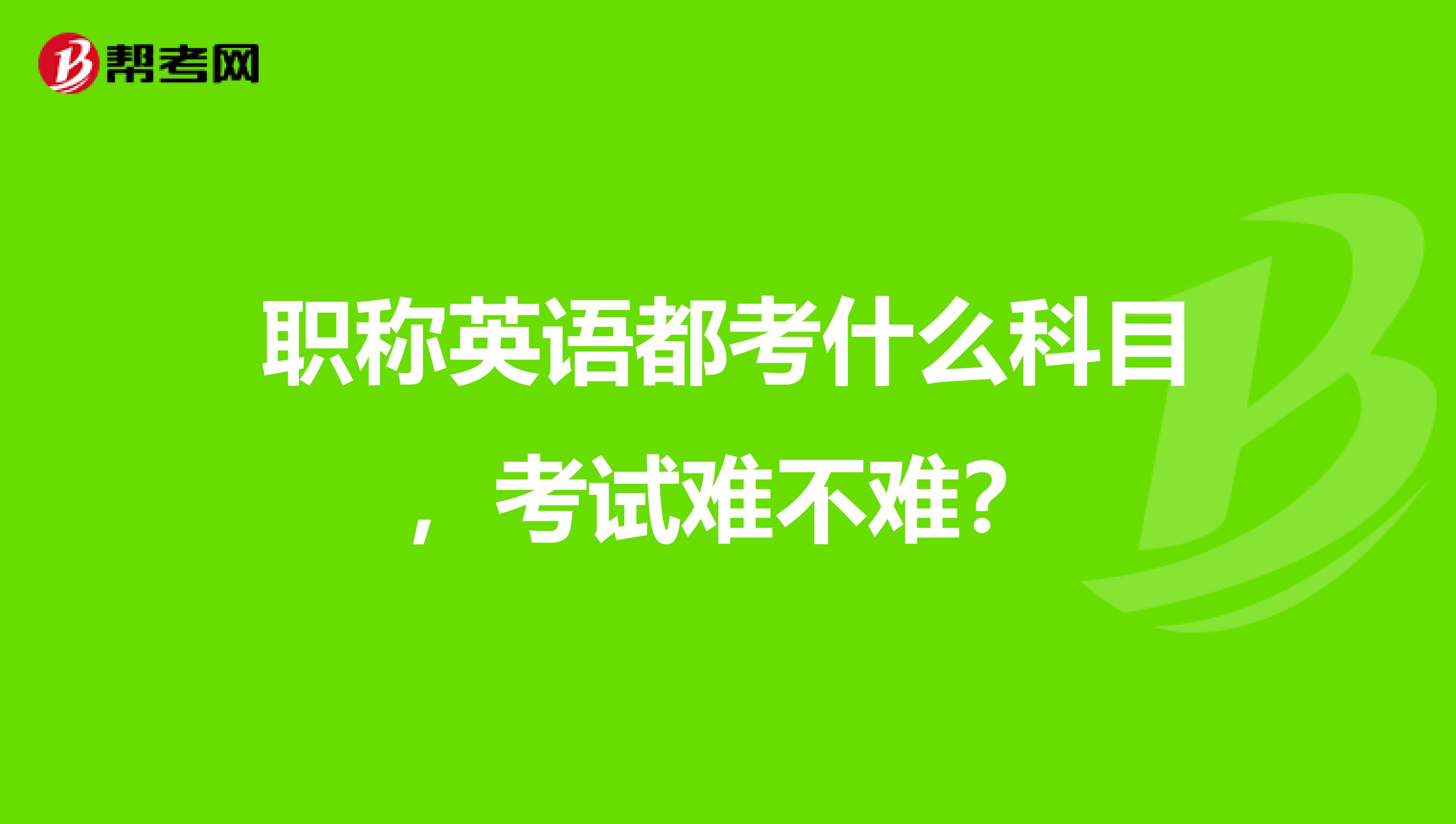 职称英语都考什么科目，考试难不难？