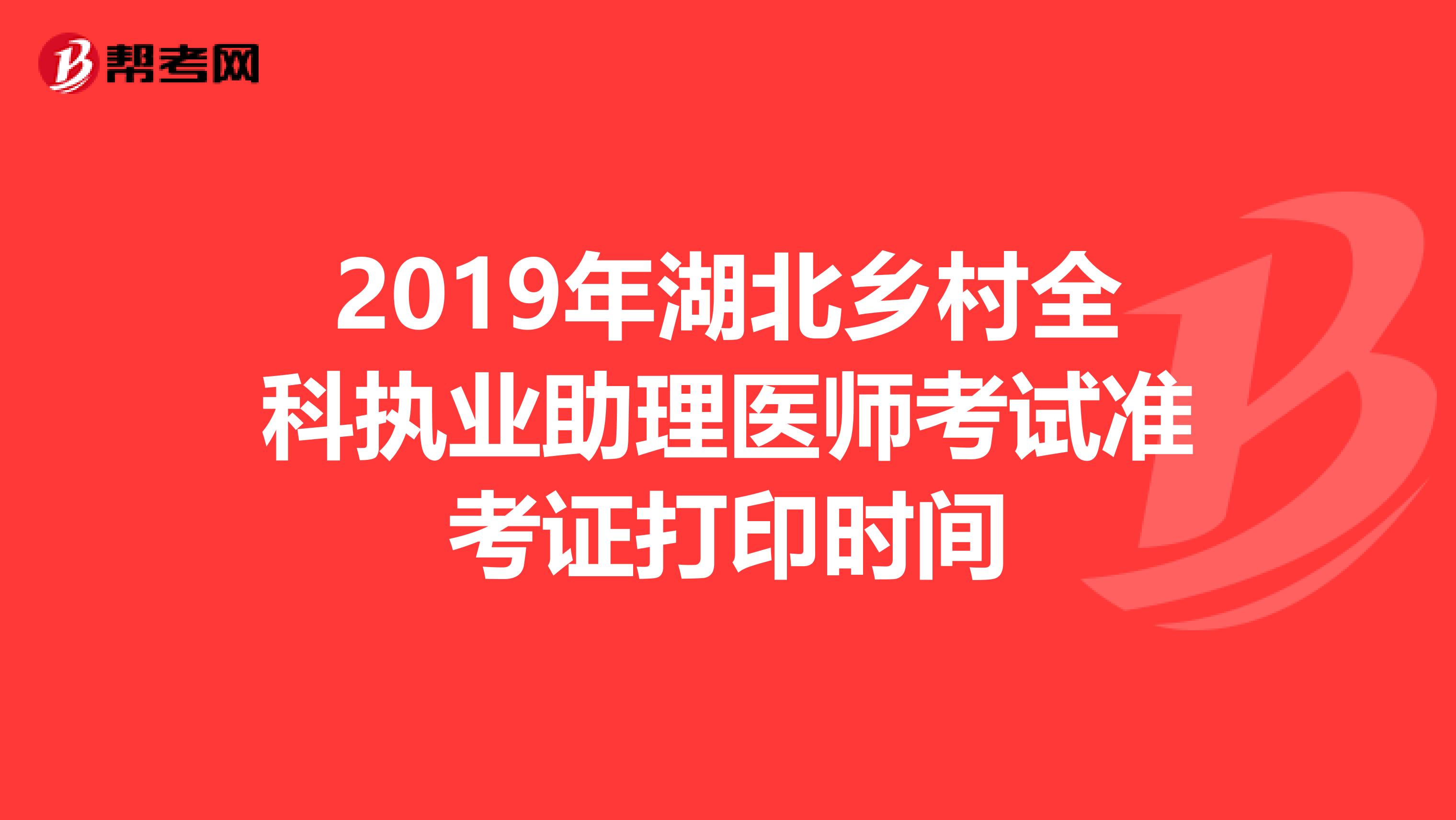 2019年湖北乡村全科执业助理医师考试准考证打印时间