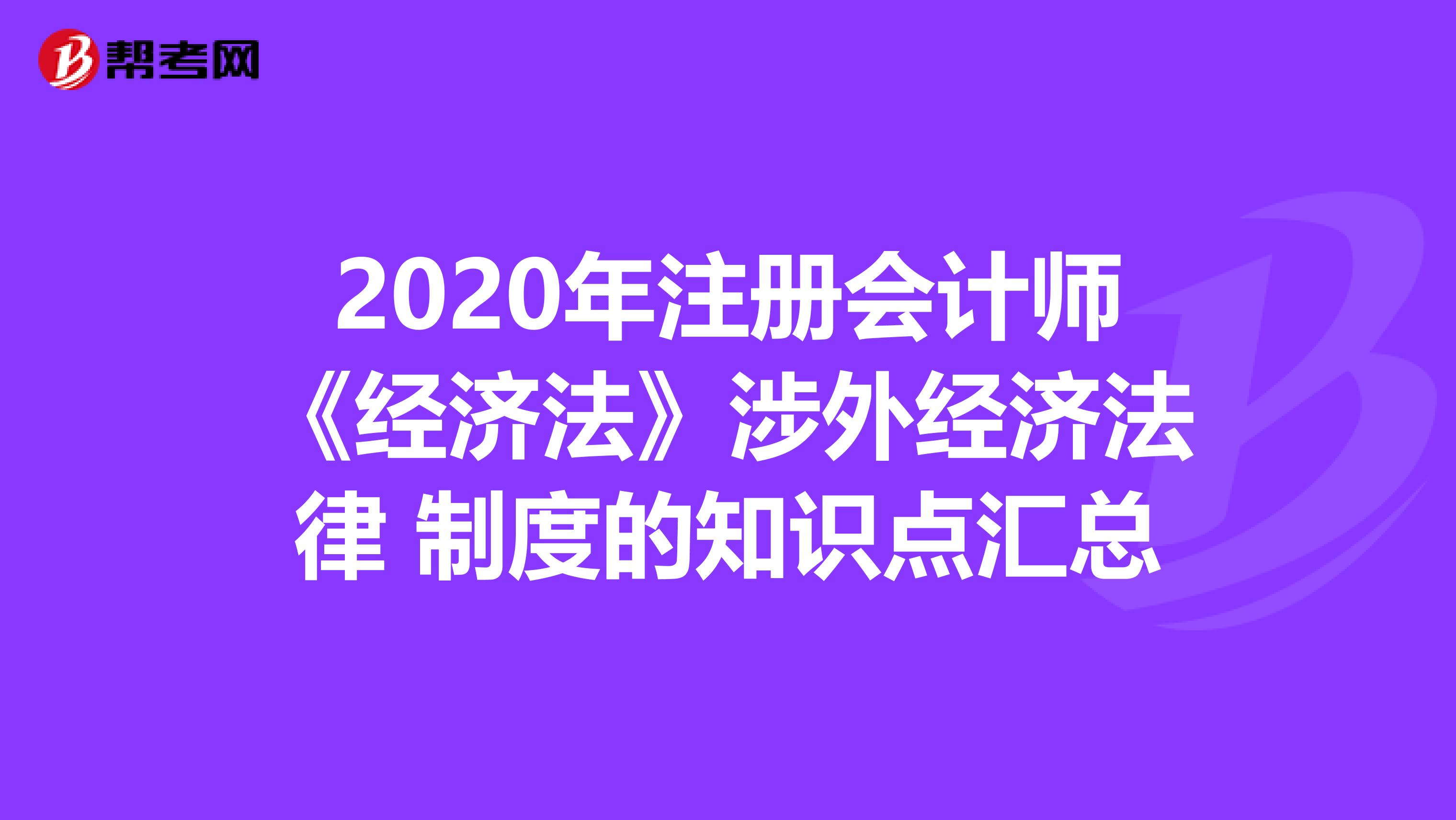 2020年注册会计师《经济法》涉外经济法律 制度的知识点汇总