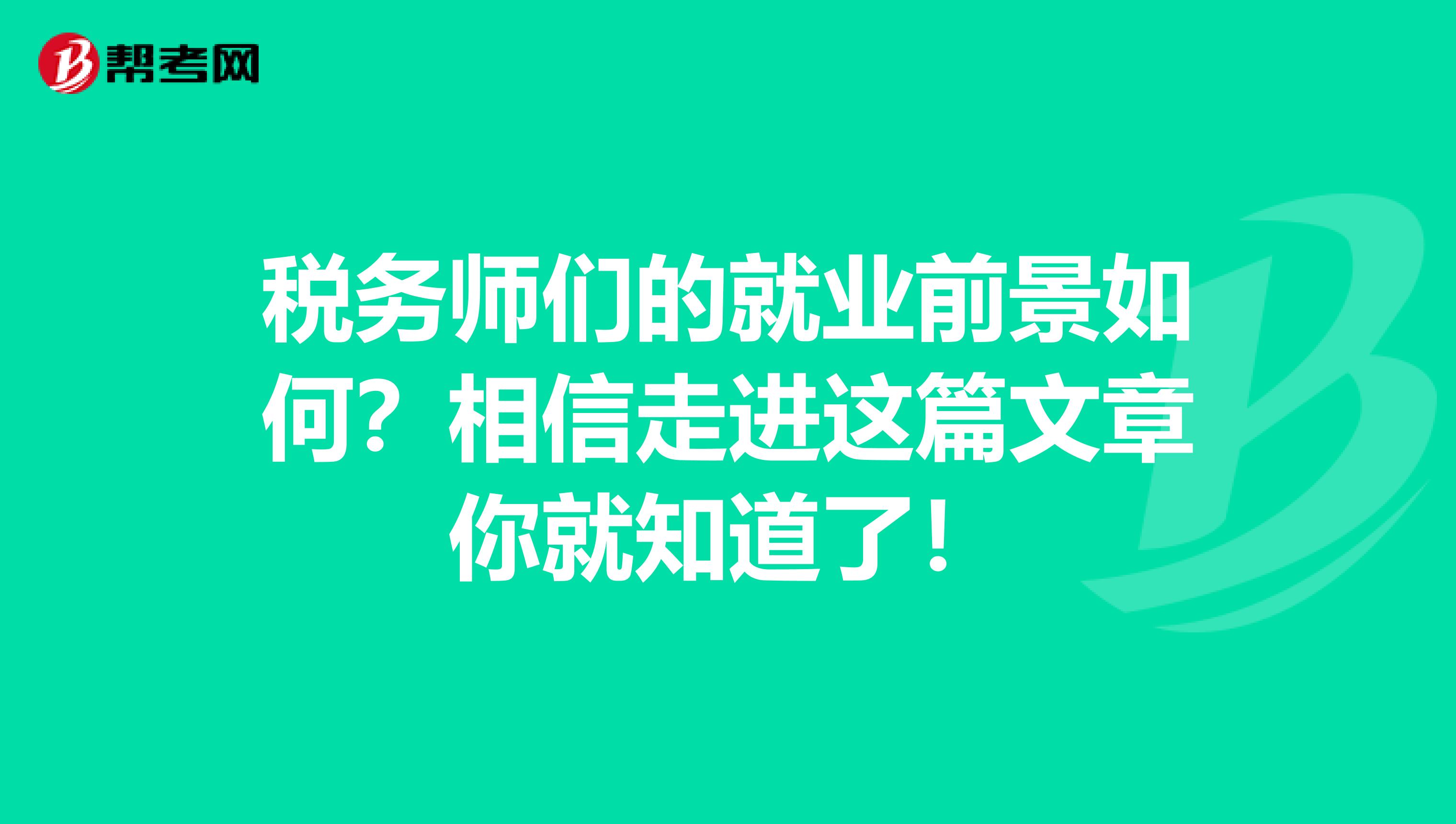 税务师们的就业前景如何？相信走进这篇文章你就知道了！