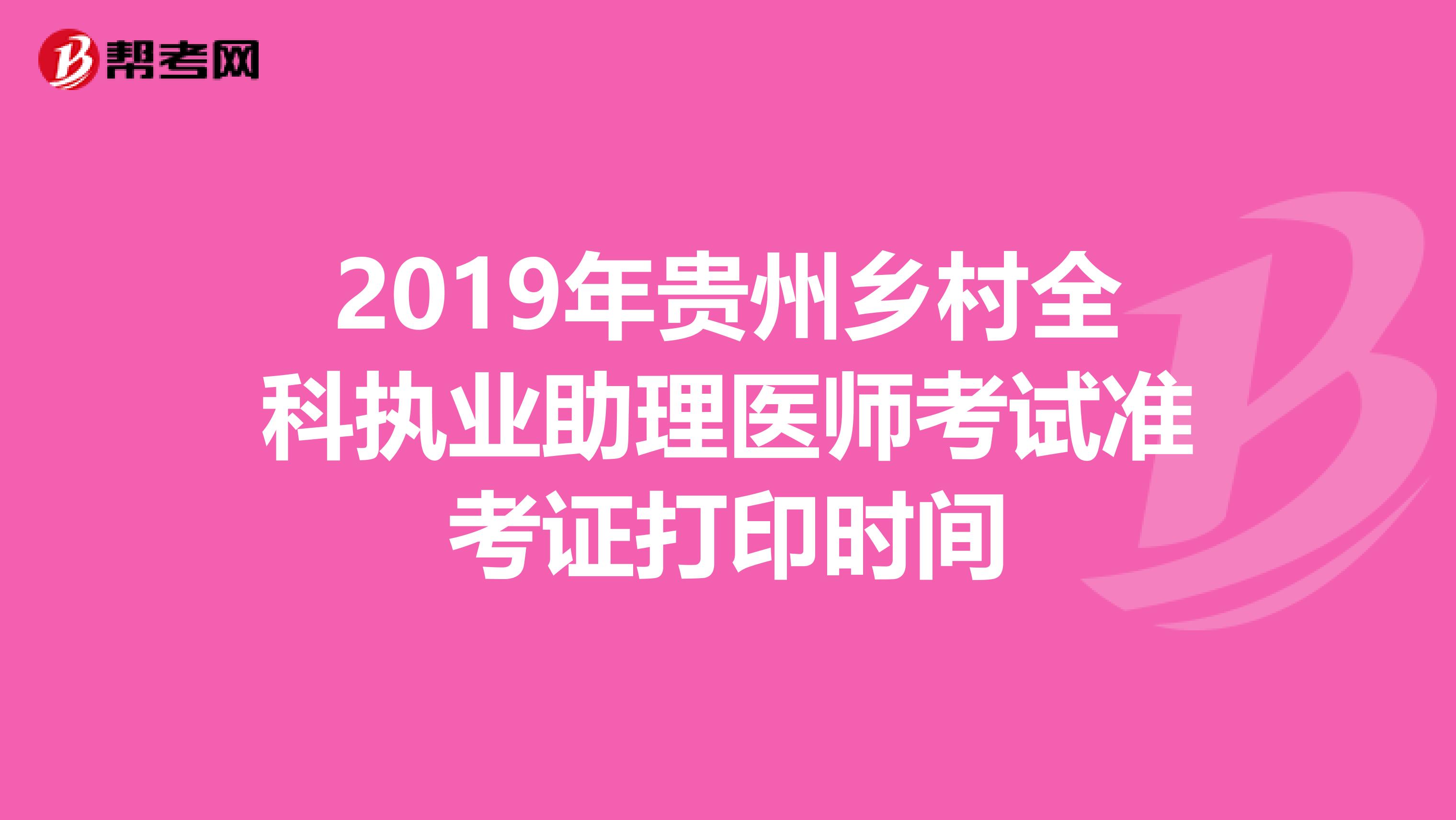 2019年贵州乡村全科执业助理医师考试准考证打印时间