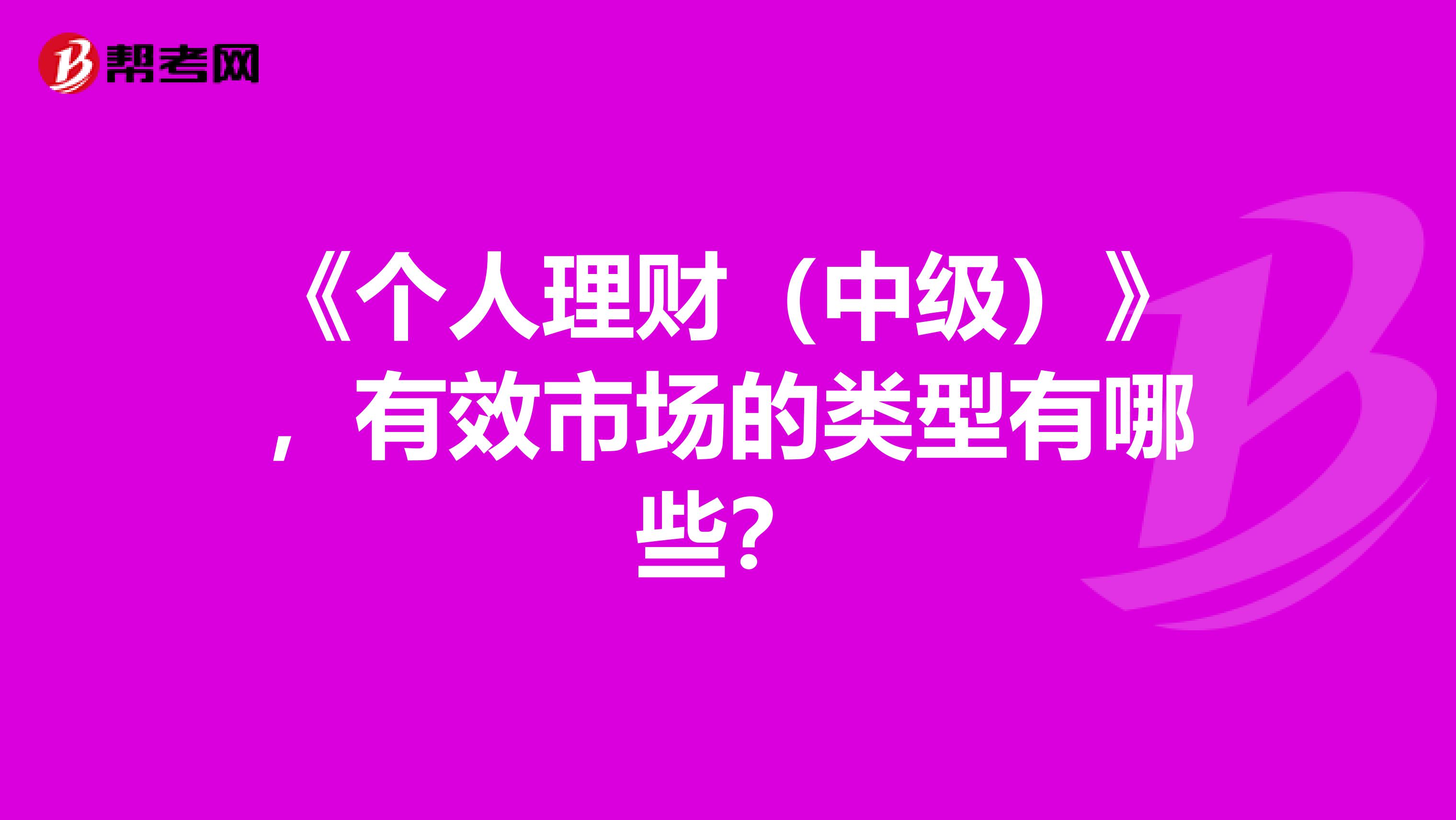 《个人理财（中级）》，有效市场的类型有哪些？