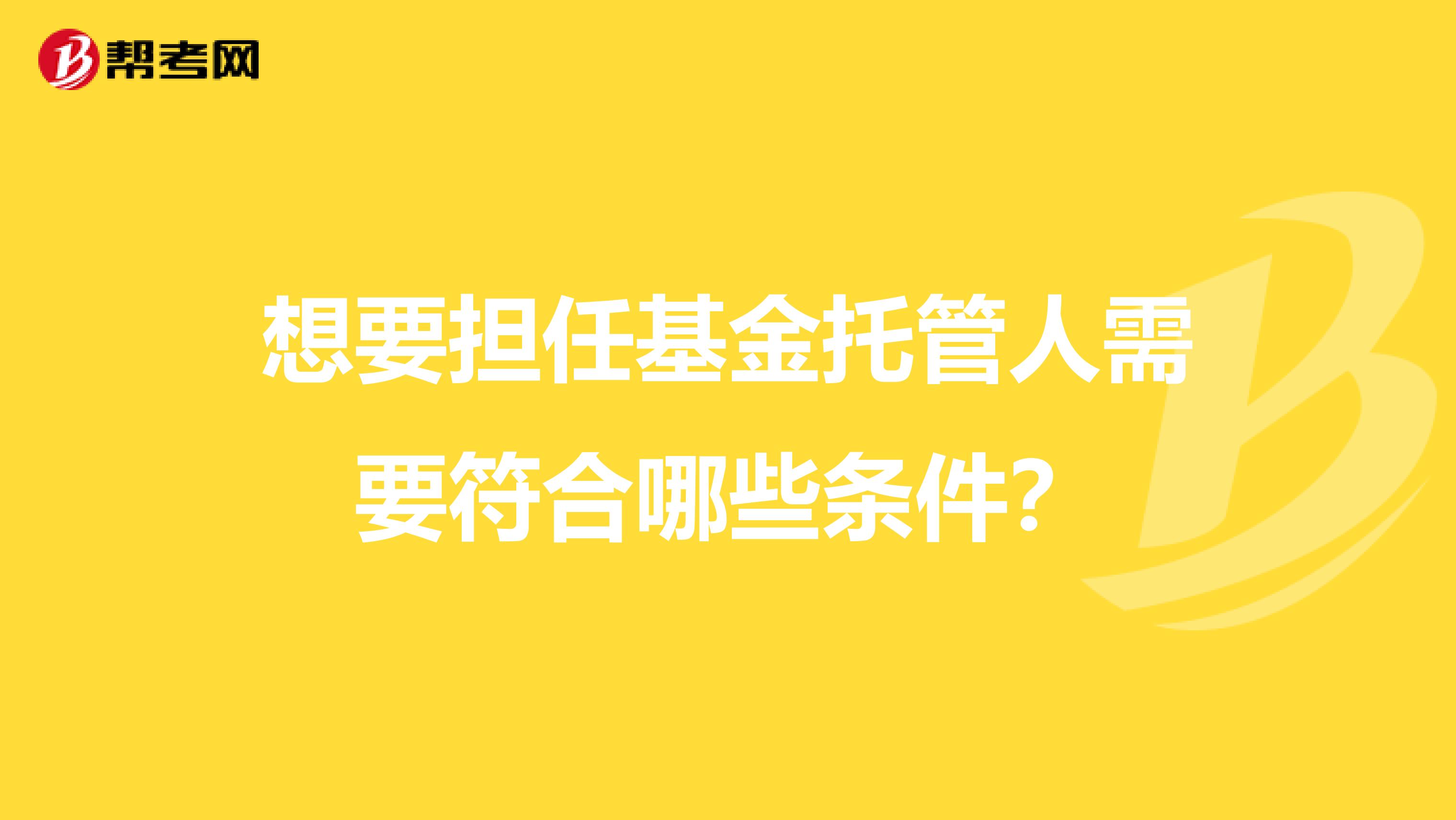 想要担任基金托管人需要符合哪些条件？