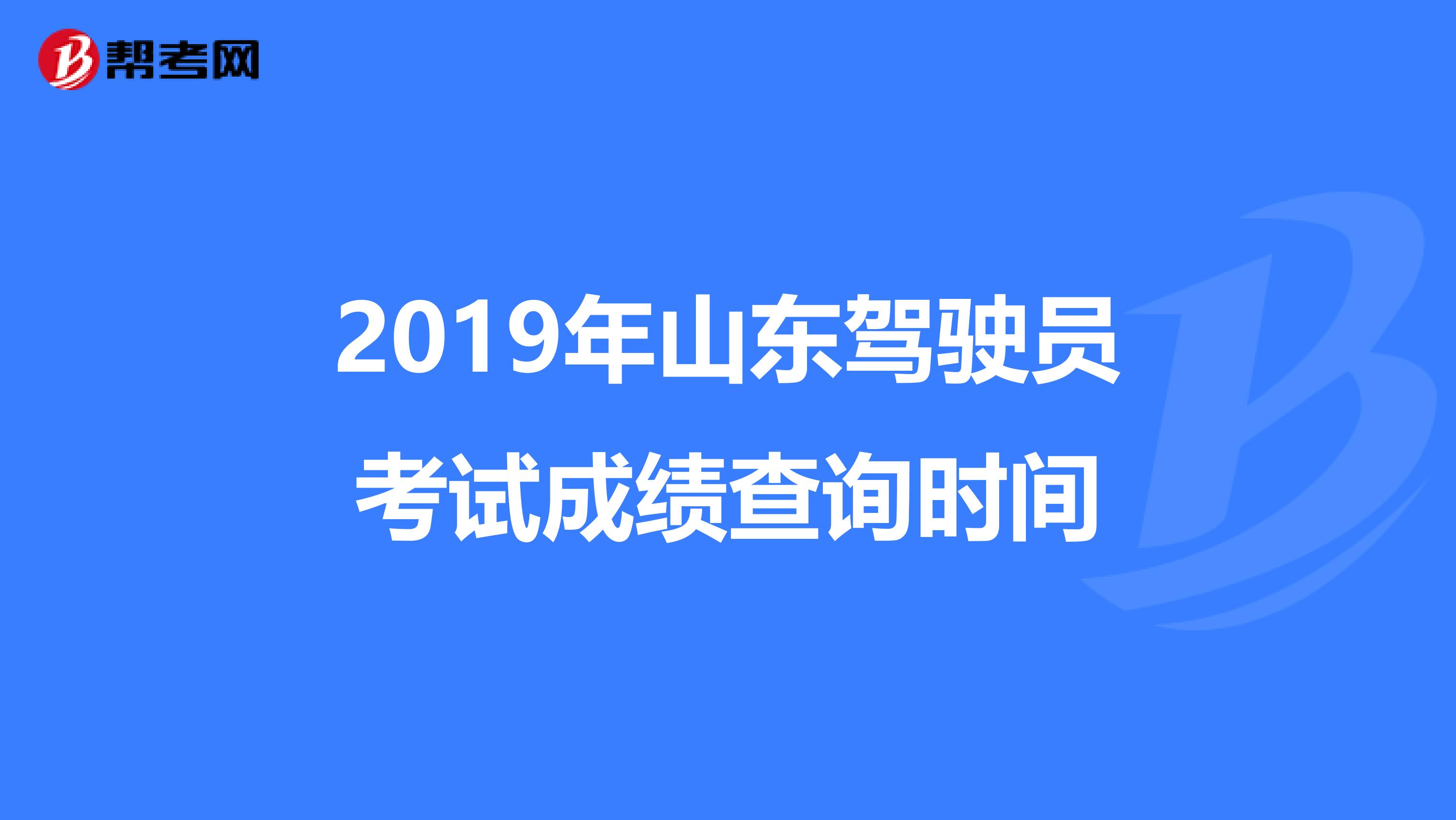 2019年山东驾驶员考试成绩查询时间