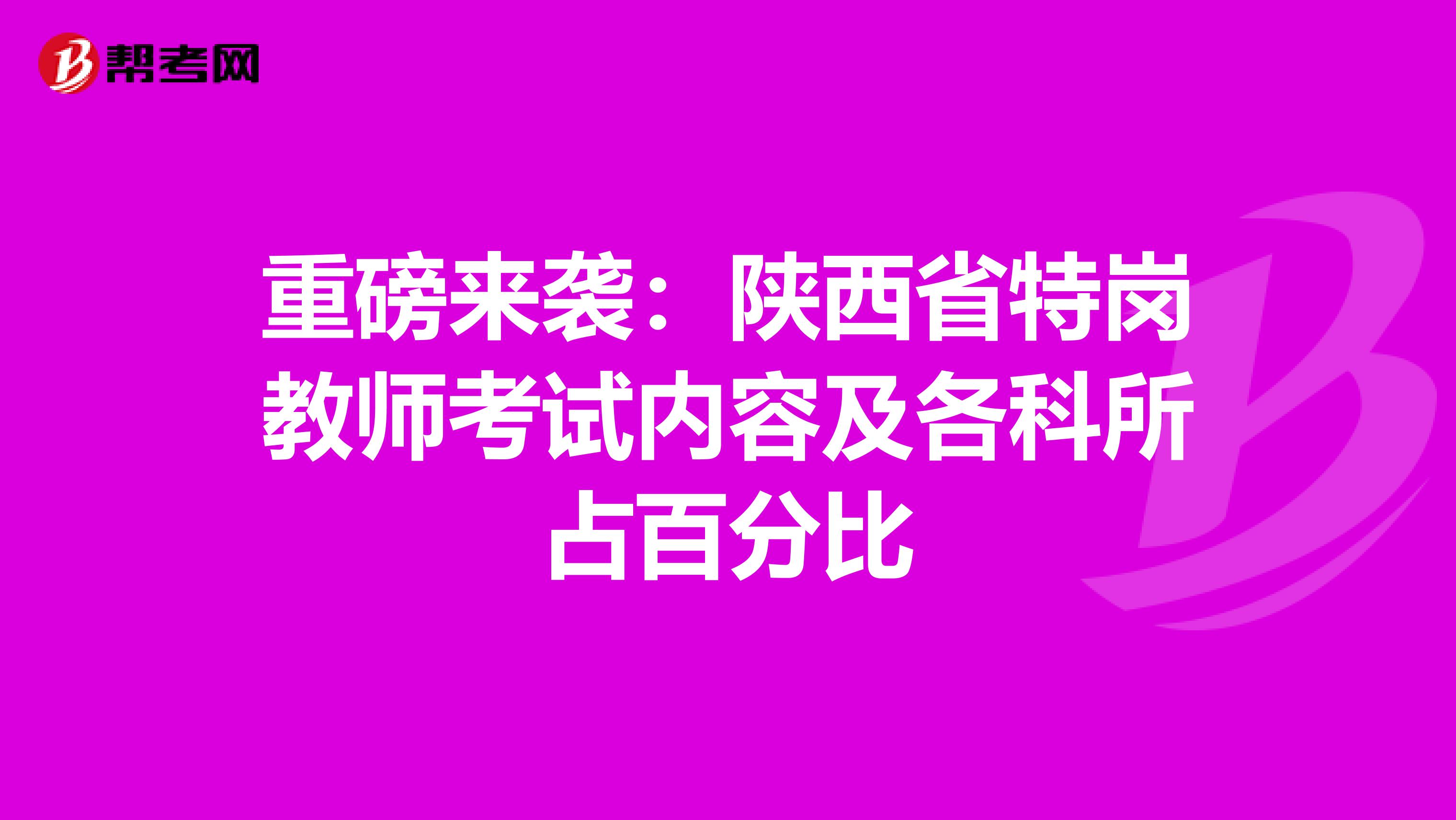 帮考网预测：陕西省特岗教师考试内容及各科所占百分比