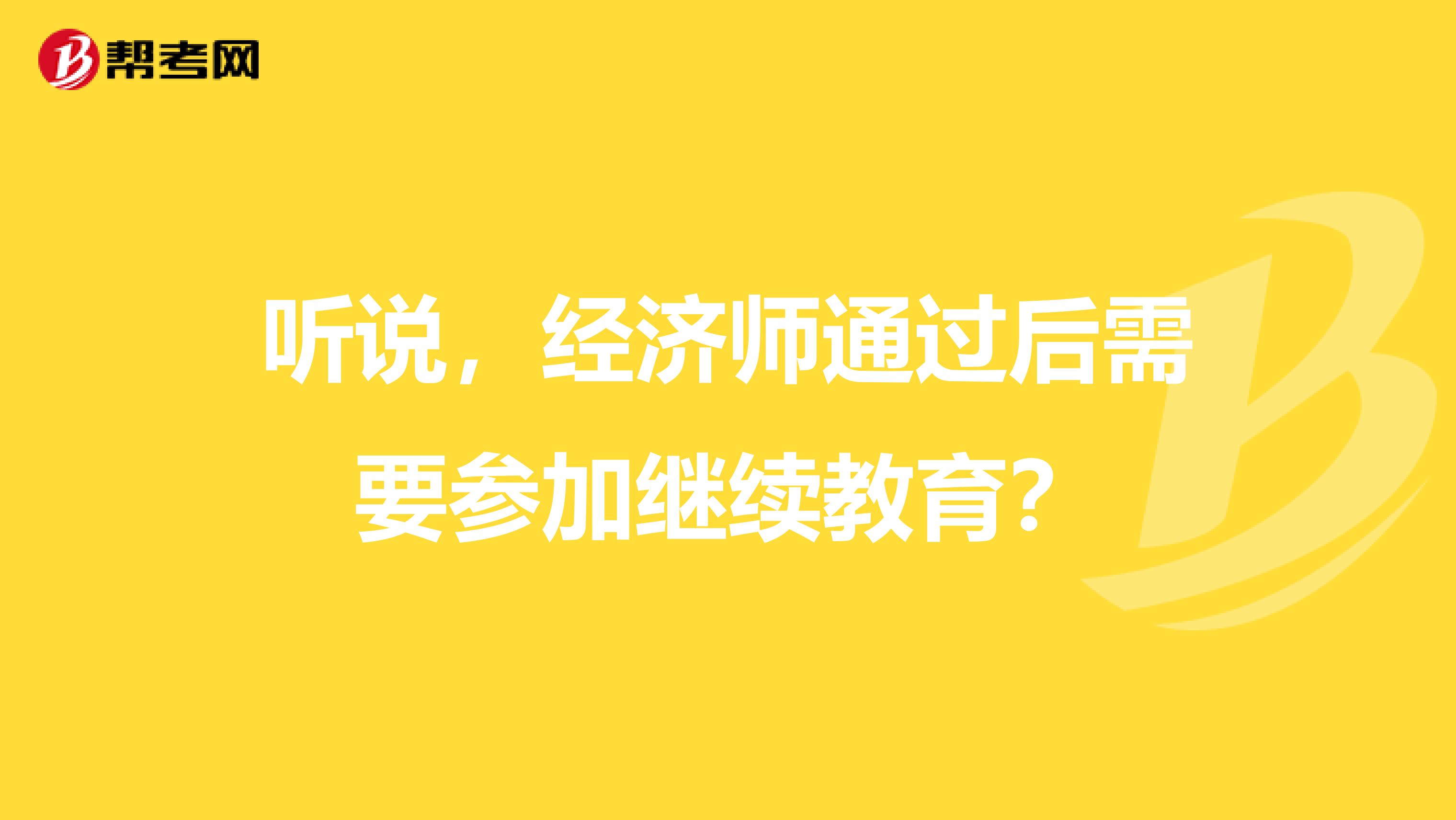 听说，经济师通过后需要参加继续教育？