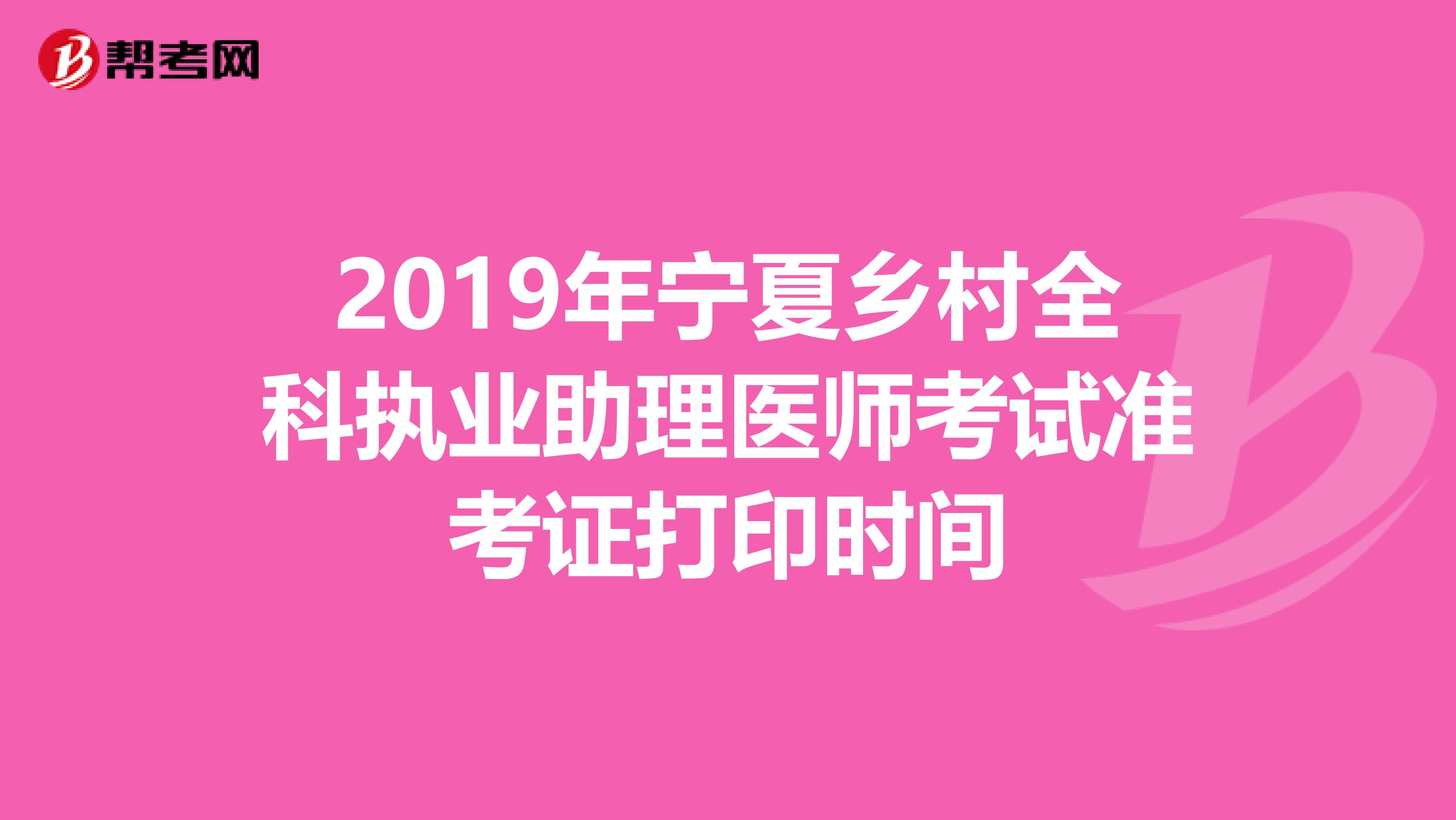 2019年宁夏乡村全科执业助理医师考试准考证打印时间