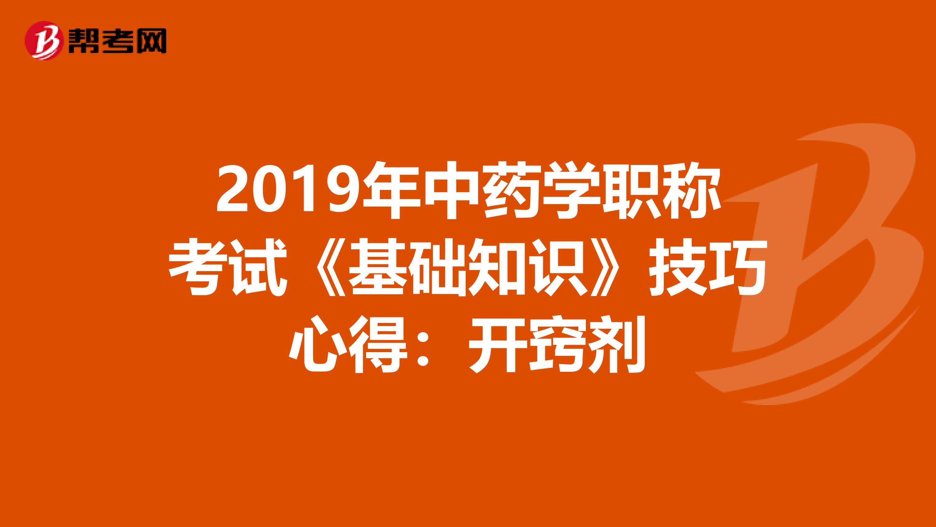 2019年中药学职称考试《基础知识》技巧心得：开窍剂