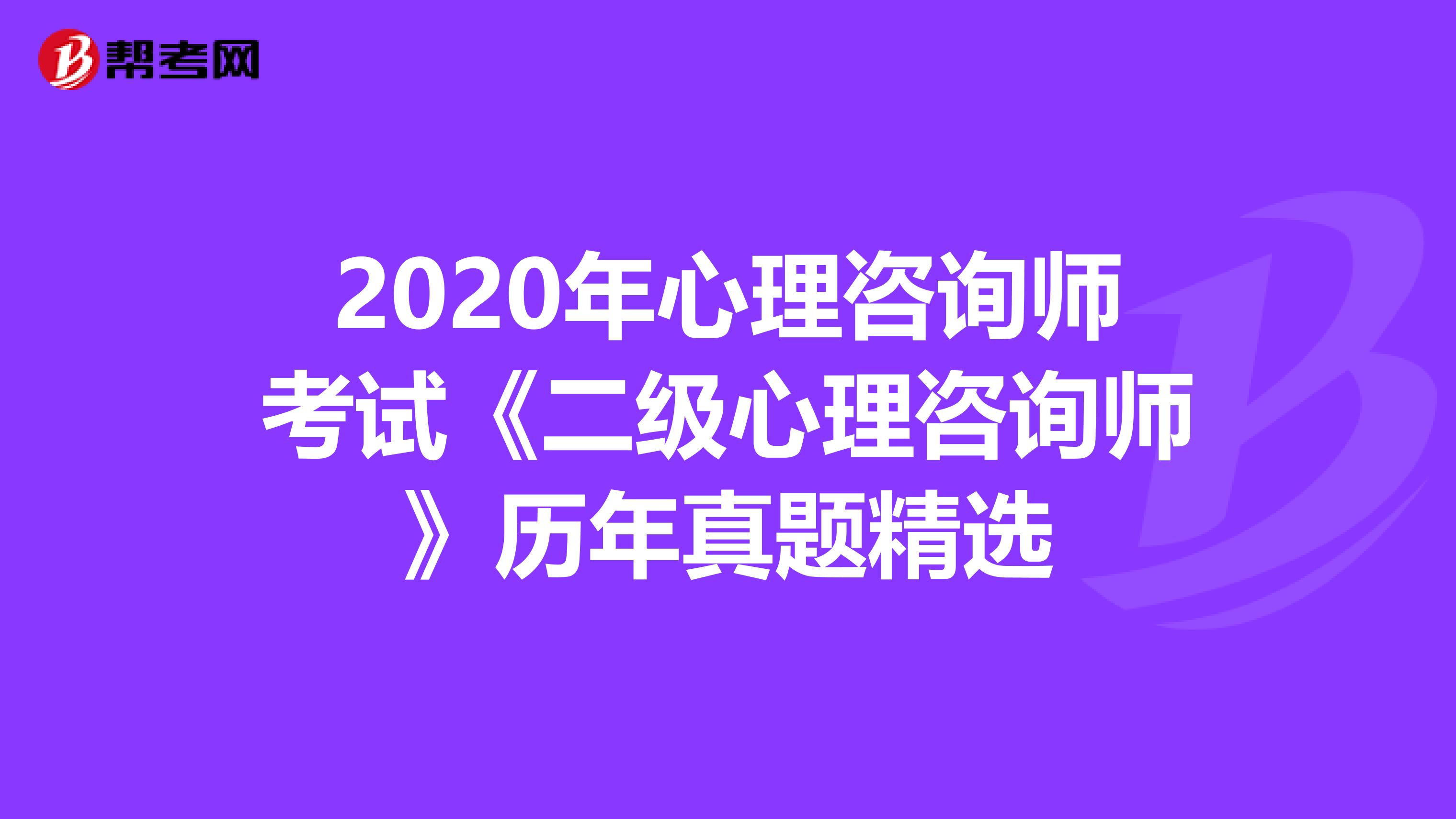 2020年心理咨询师考试《二级心理咨询师》历年真题精选