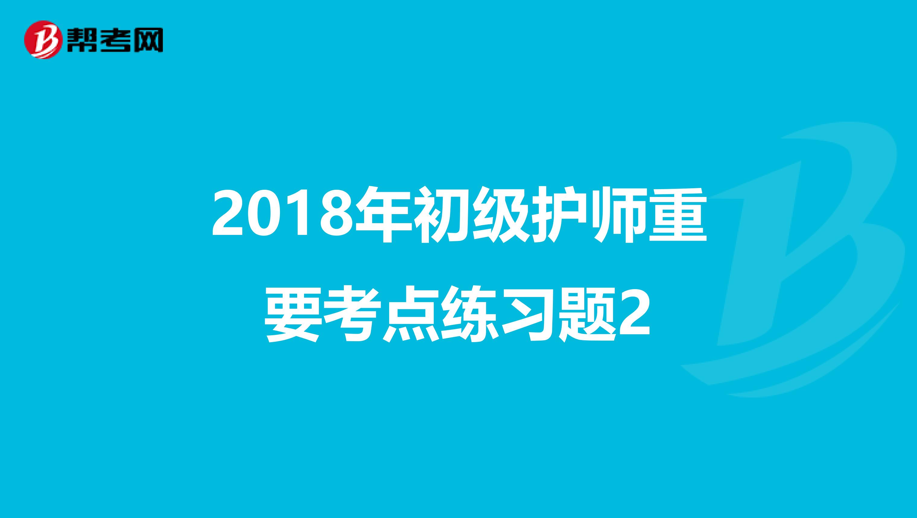 2018年初级护师重要考点练习题2