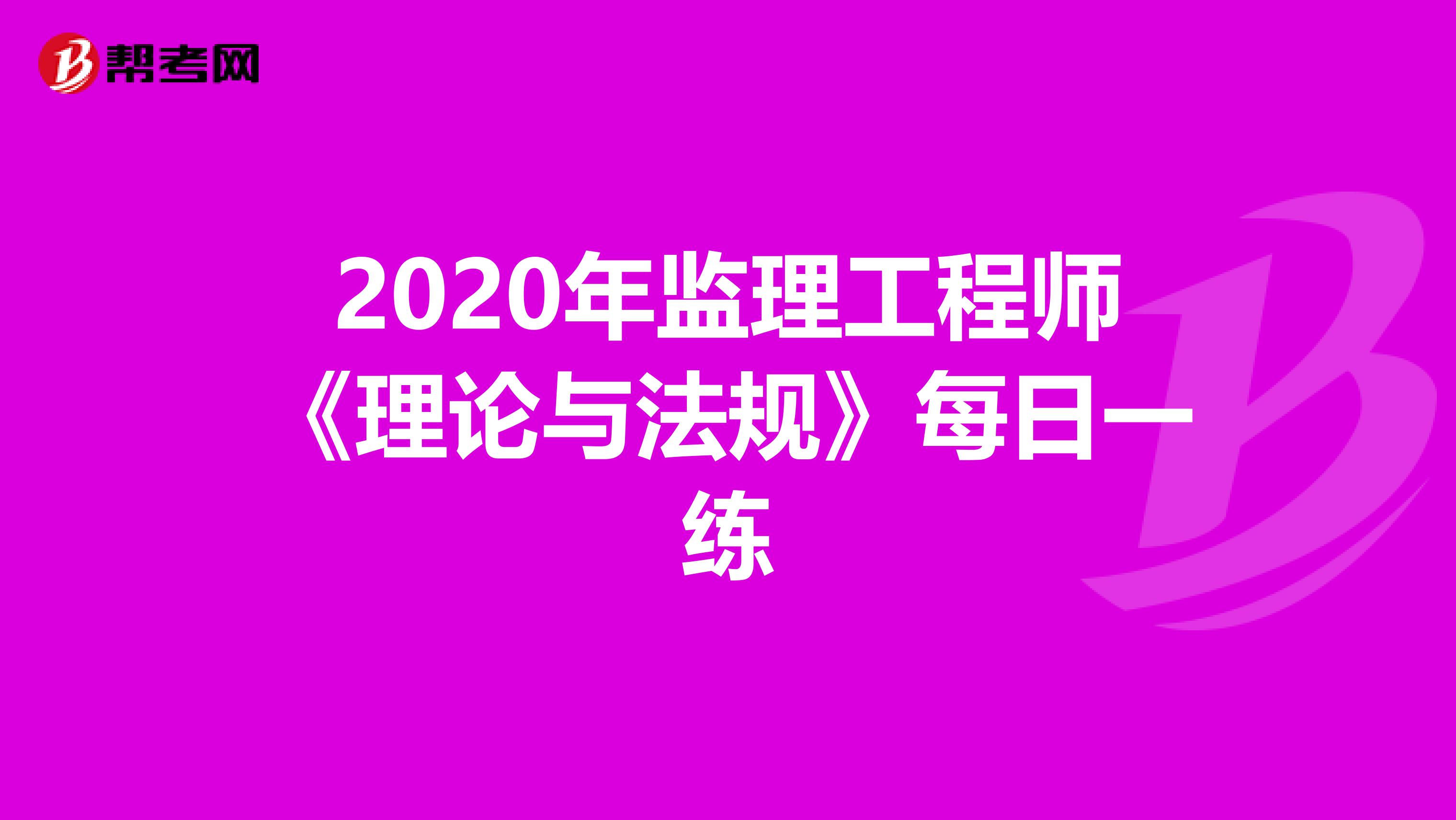 2020年监理工程师《理论与法规》每日一练