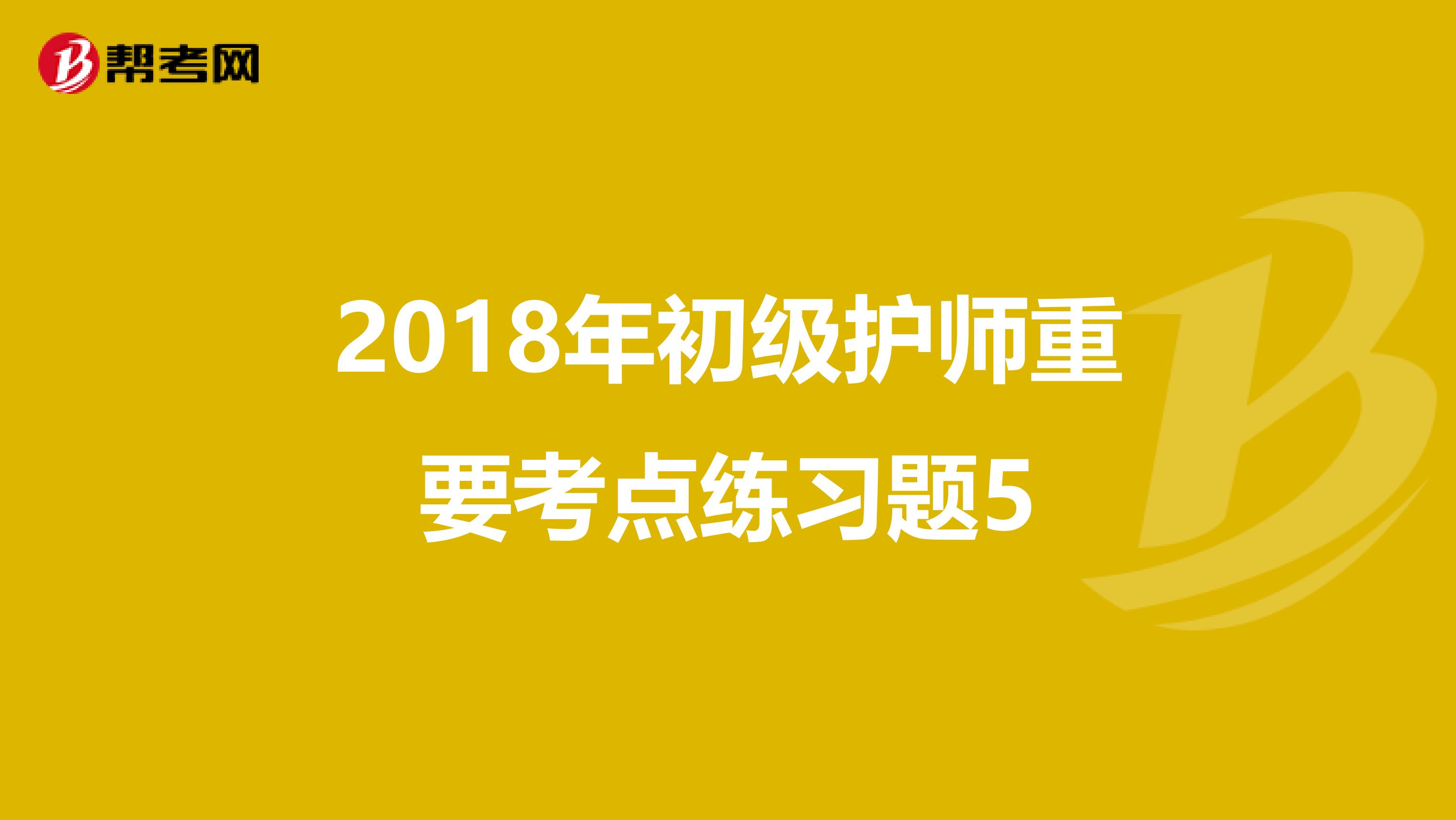 2018年初级护师重要考点练习题5