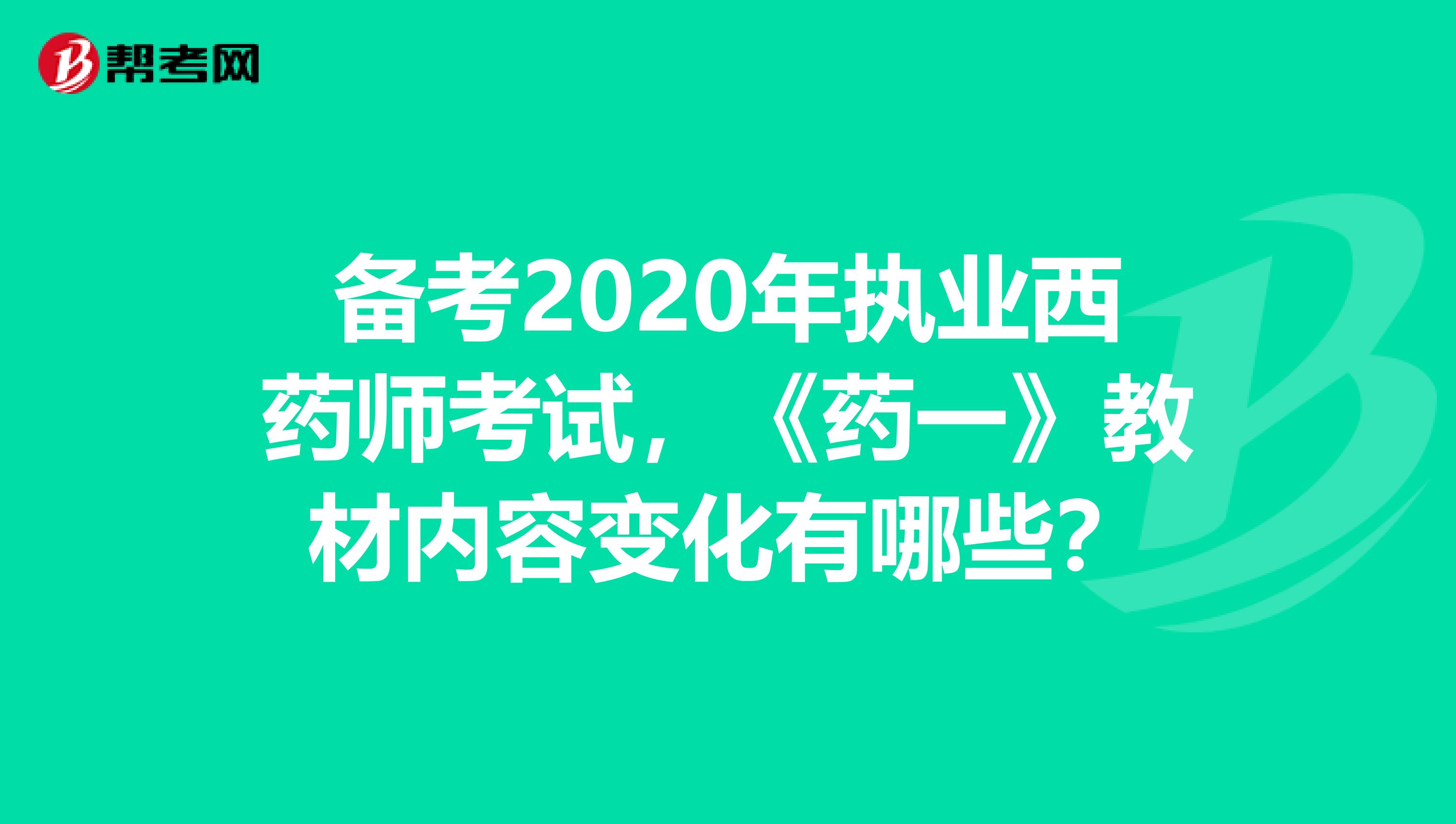 备考2020年执业西药师考试，《药一》教材内容变化有哪些？