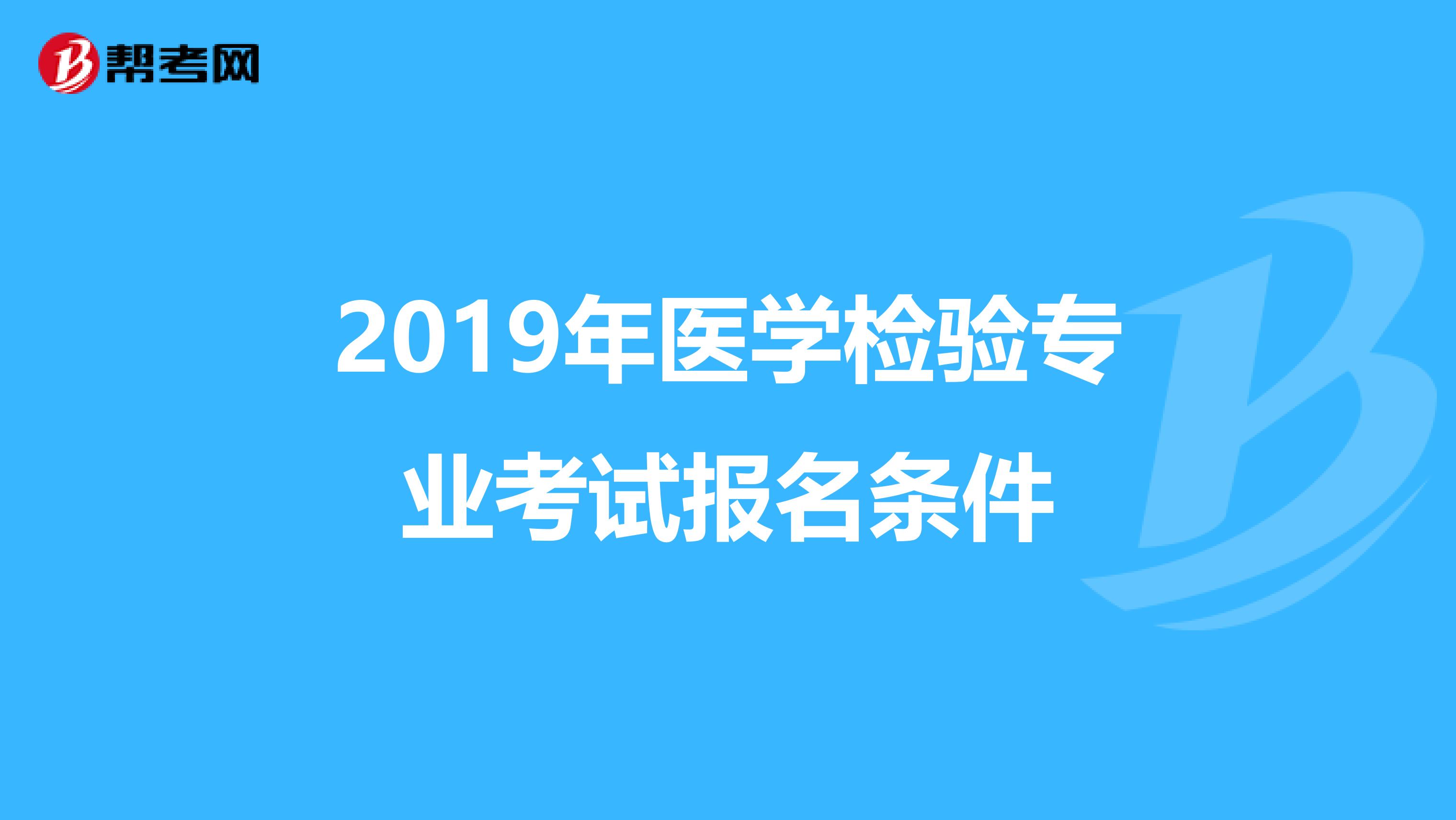 2019年医学检验专业考试报名条件