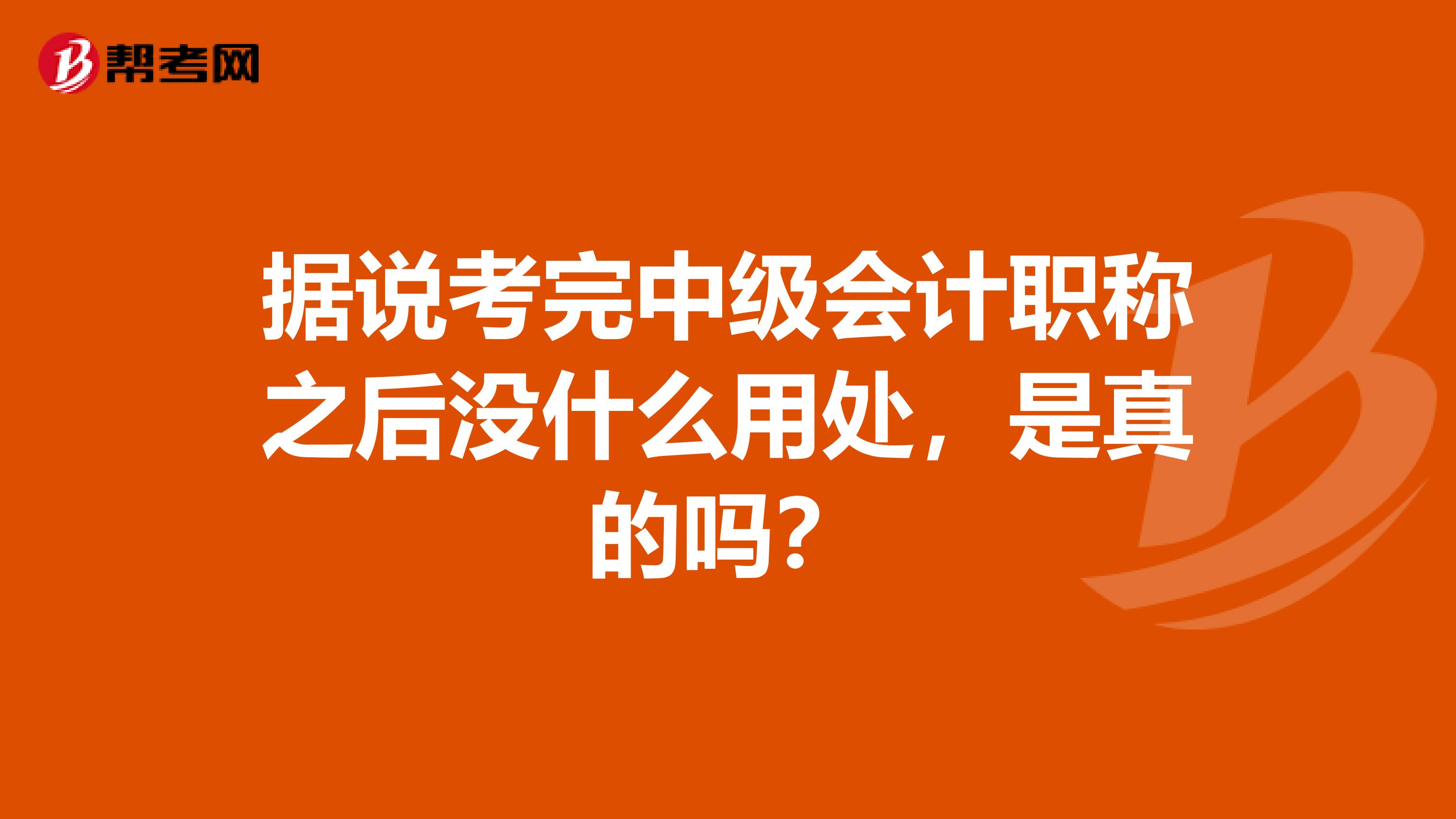 据说考完中级会计职称之后没什么用处，是真的吗？