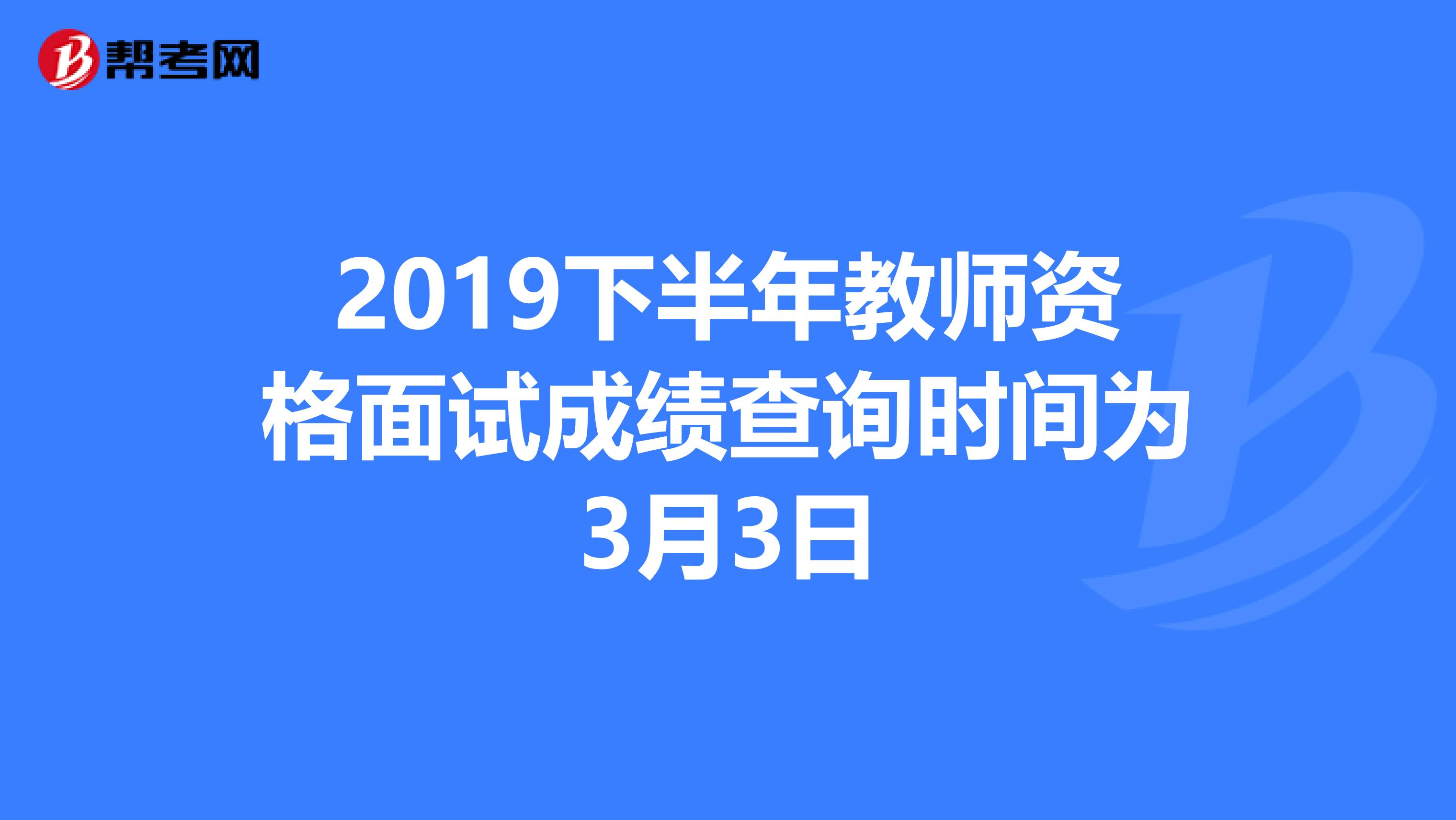2019下半年教师资格面试成绩查询时间为3月3日