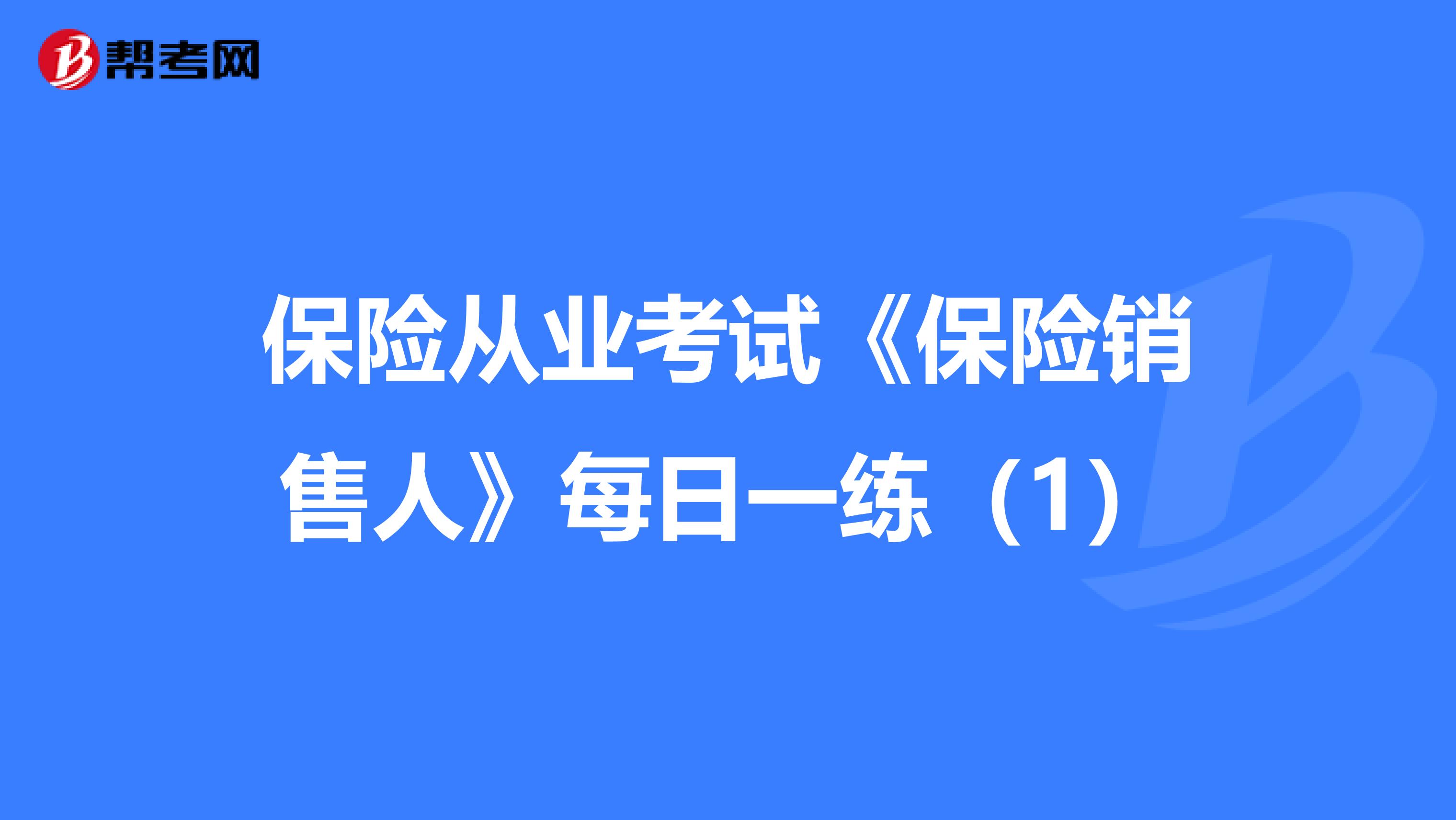 保险从业考试《保险销售人》每日一练（1）