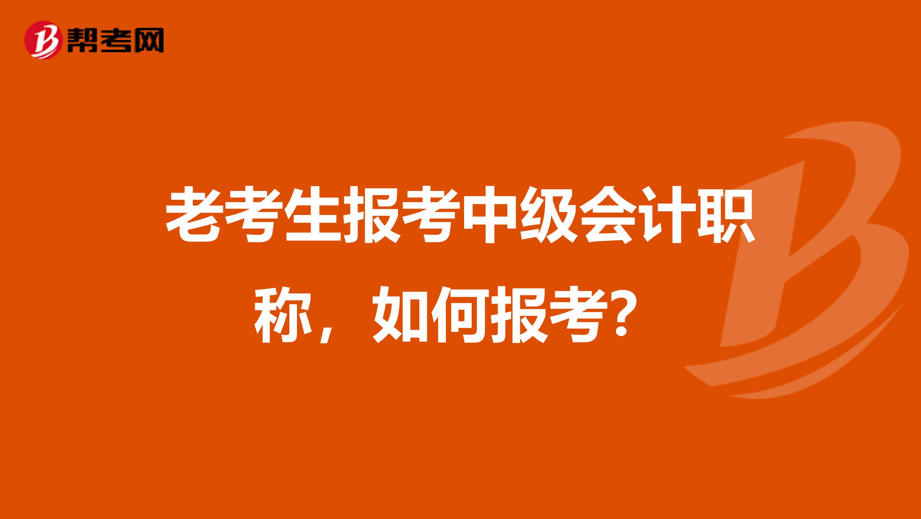 老考生报考中级会计职称，如何报考？