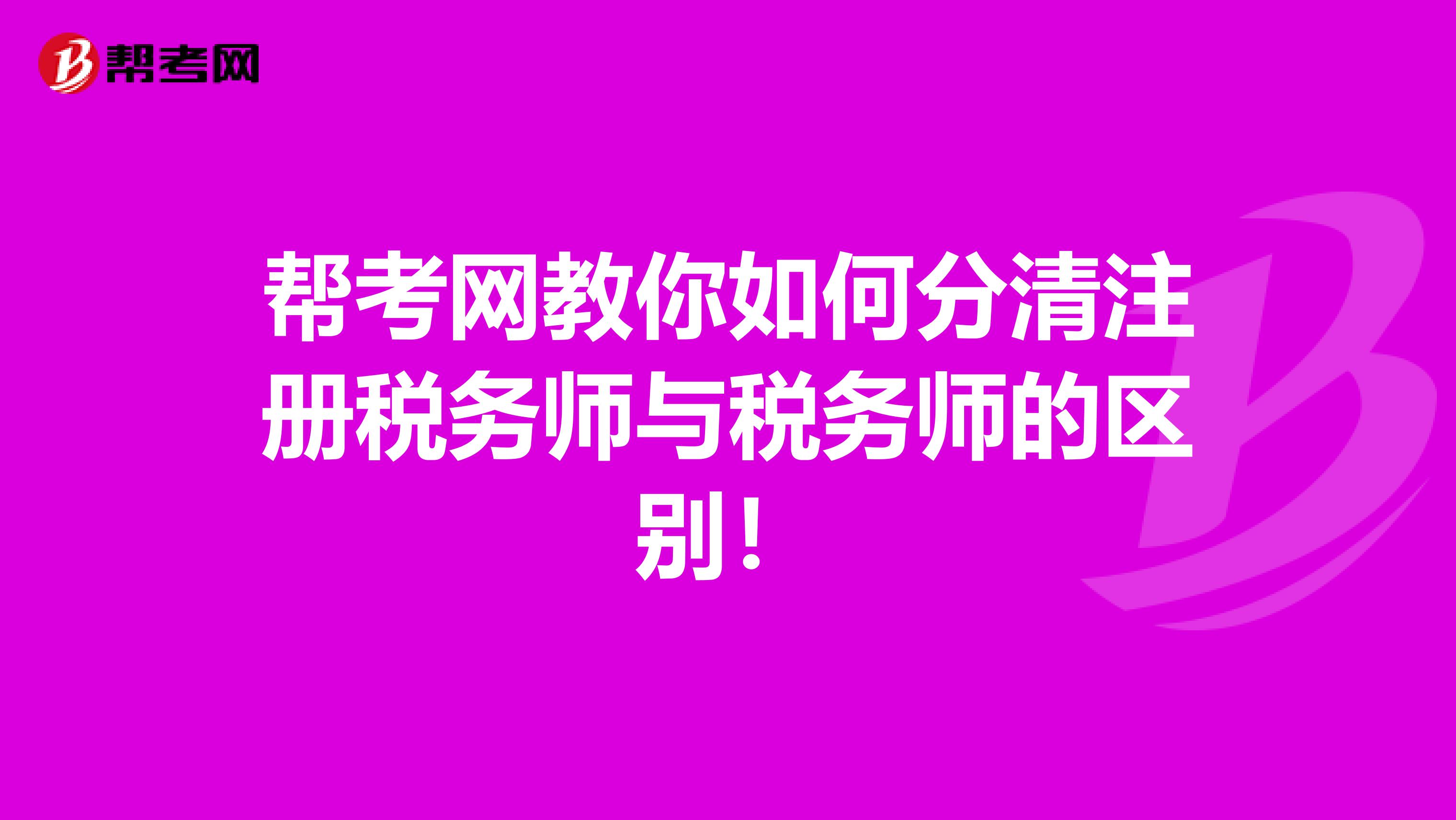 幫考網教你如何分清注冊稅務師與稅務師的區別！