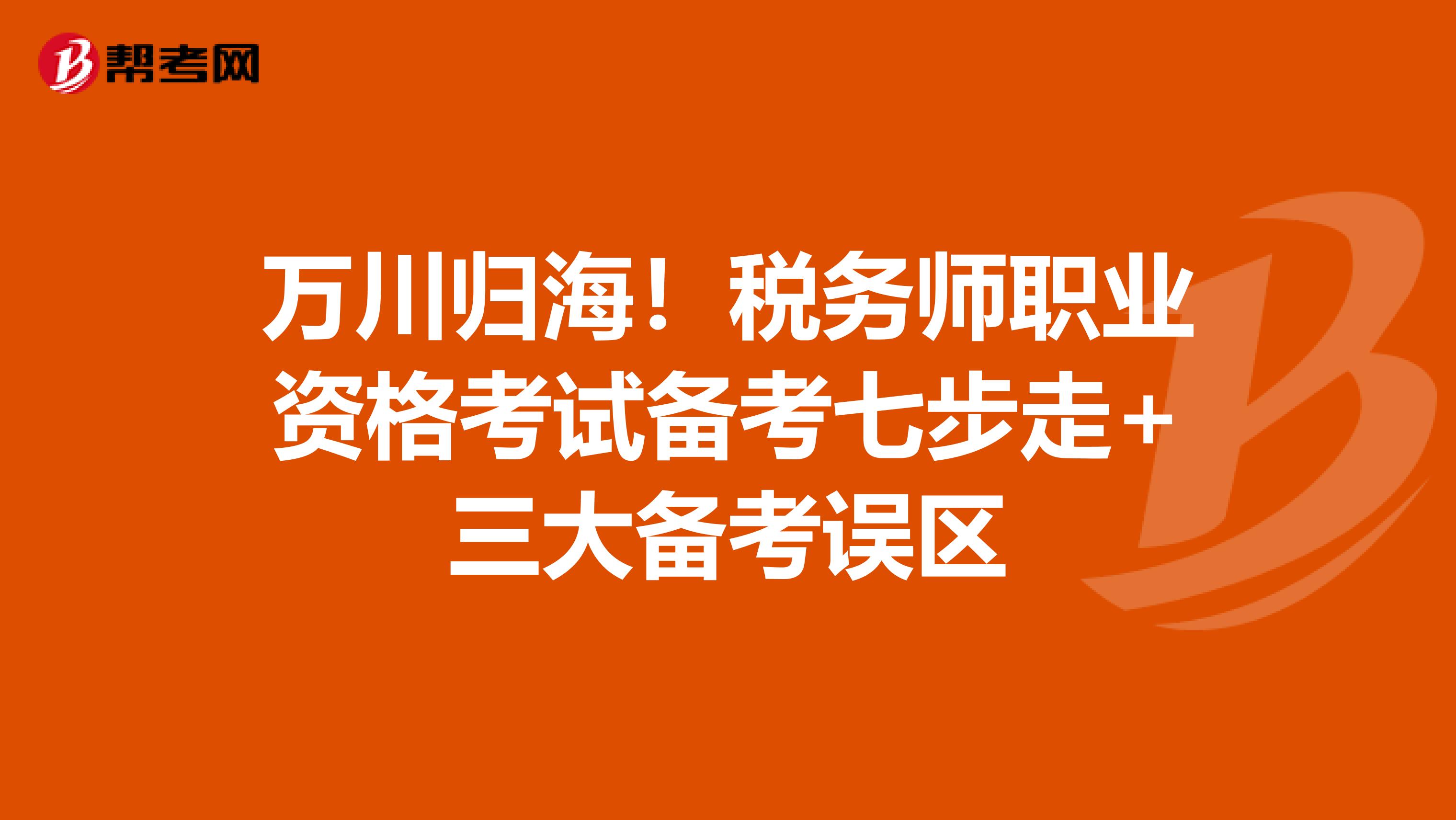 万川归海！税务师职业资格考试备考七步走+三大备考误区