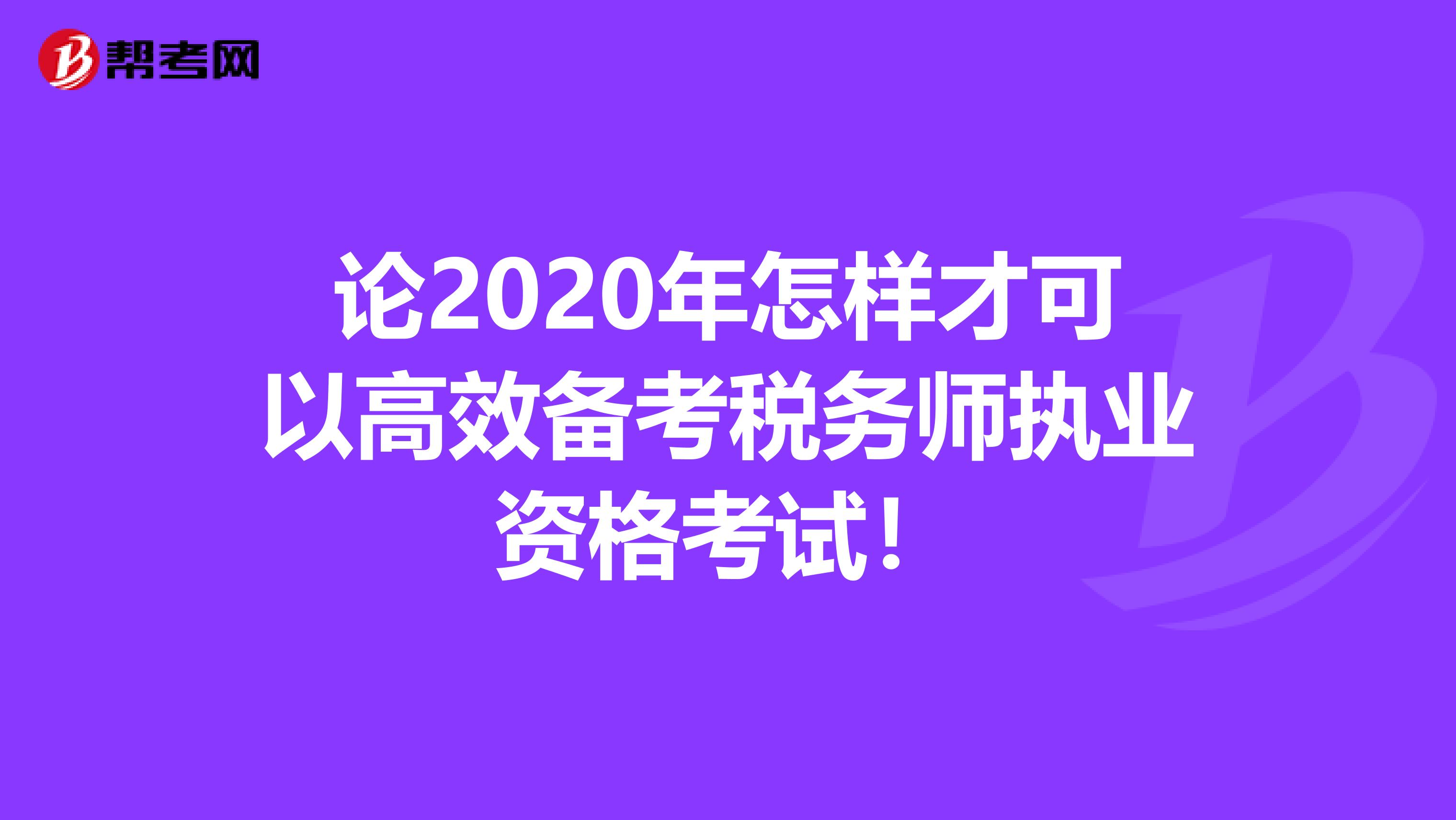 论2020年怎样才可以高效备考税务师执业资格考试！