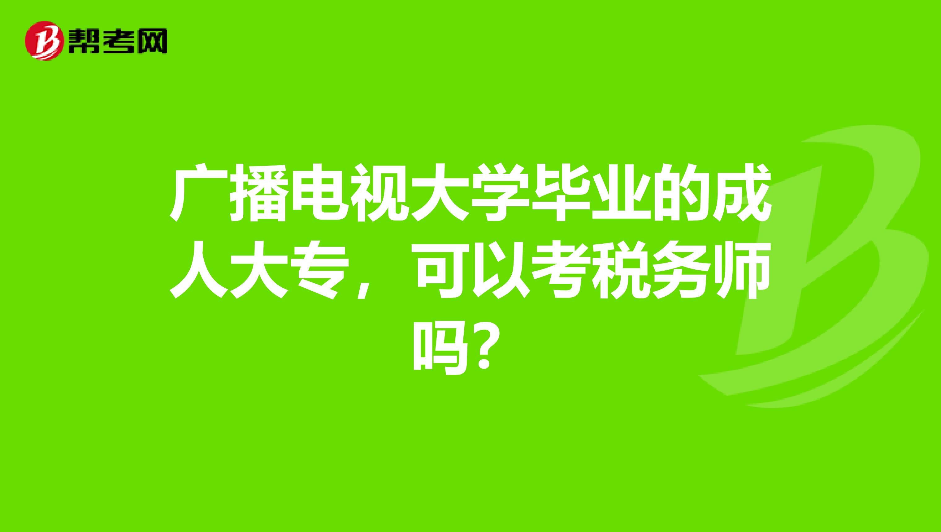 广播电视大学毕业的成人大专，可以考税务师吗？