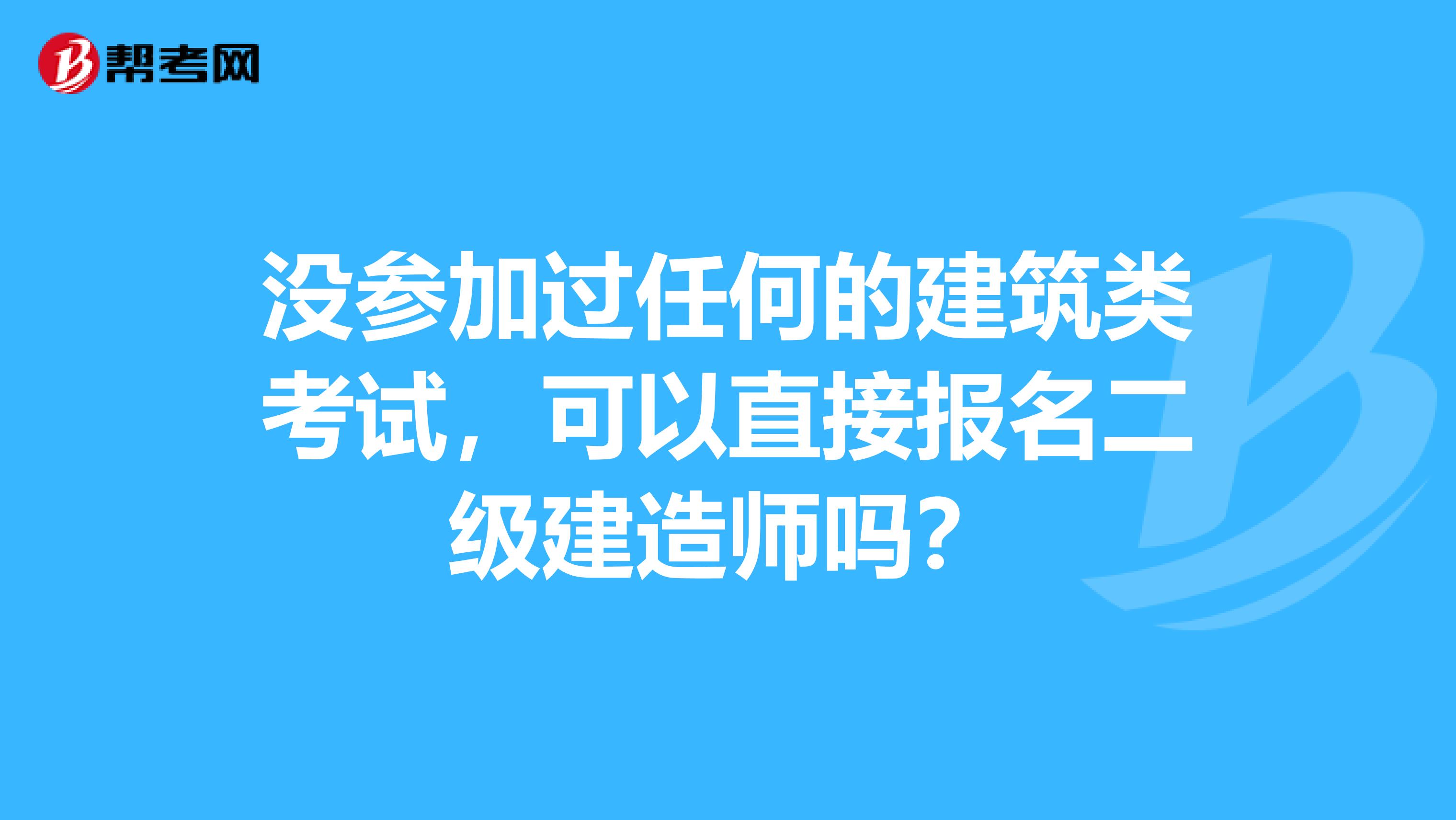 没参加过任何的建筑类考试，可以直接报名二级建造师吗？