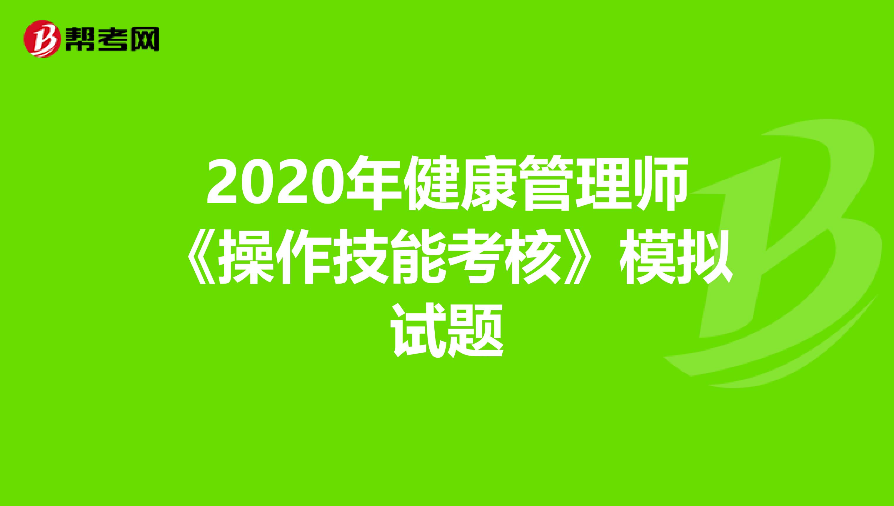 2020年健康管理师《操作技能考核》模拟试题