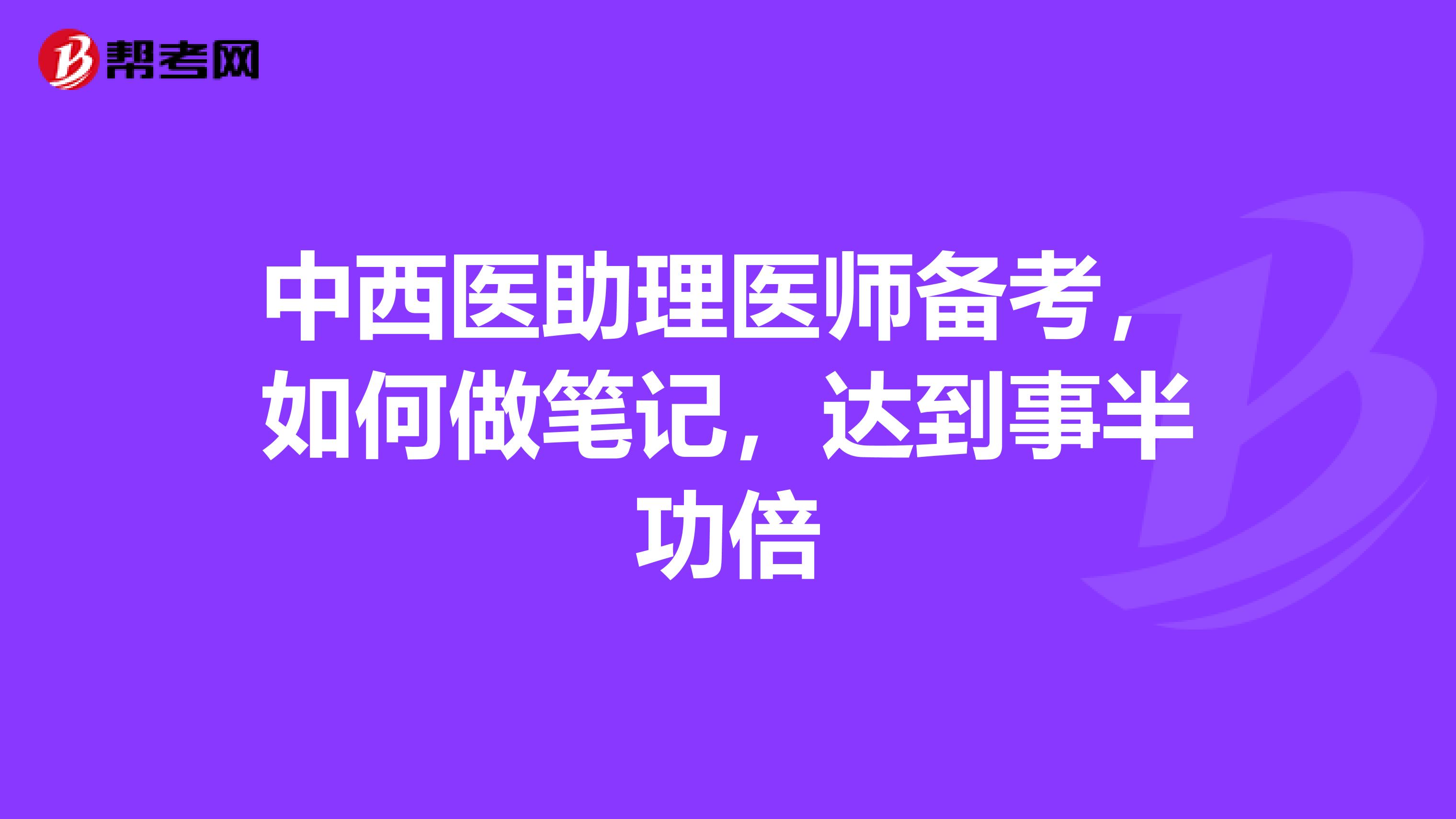 中西医助理医师备考，如何做笔记，达到事半功倍