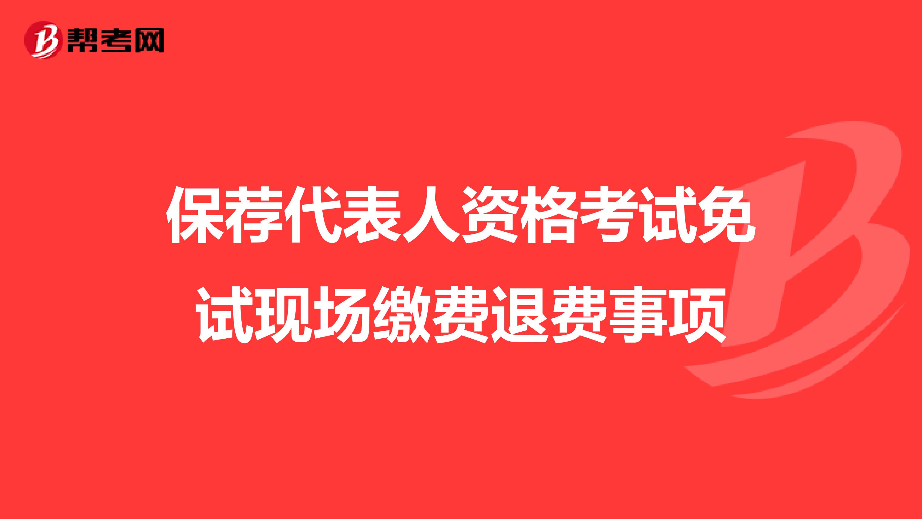 保荐代表人资格考试免试现场缴费退费事项