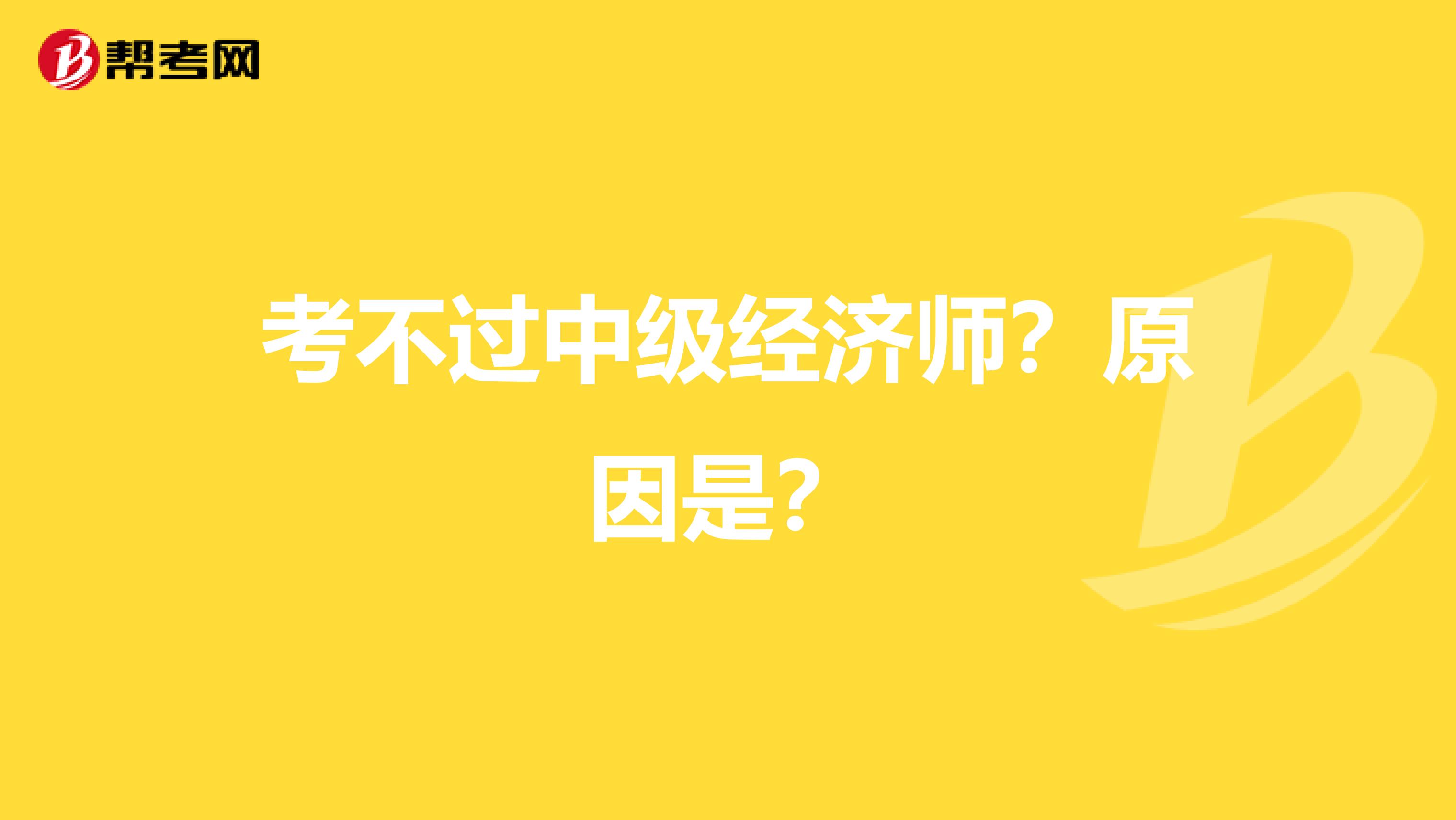 考不过中级经济师？原因是？