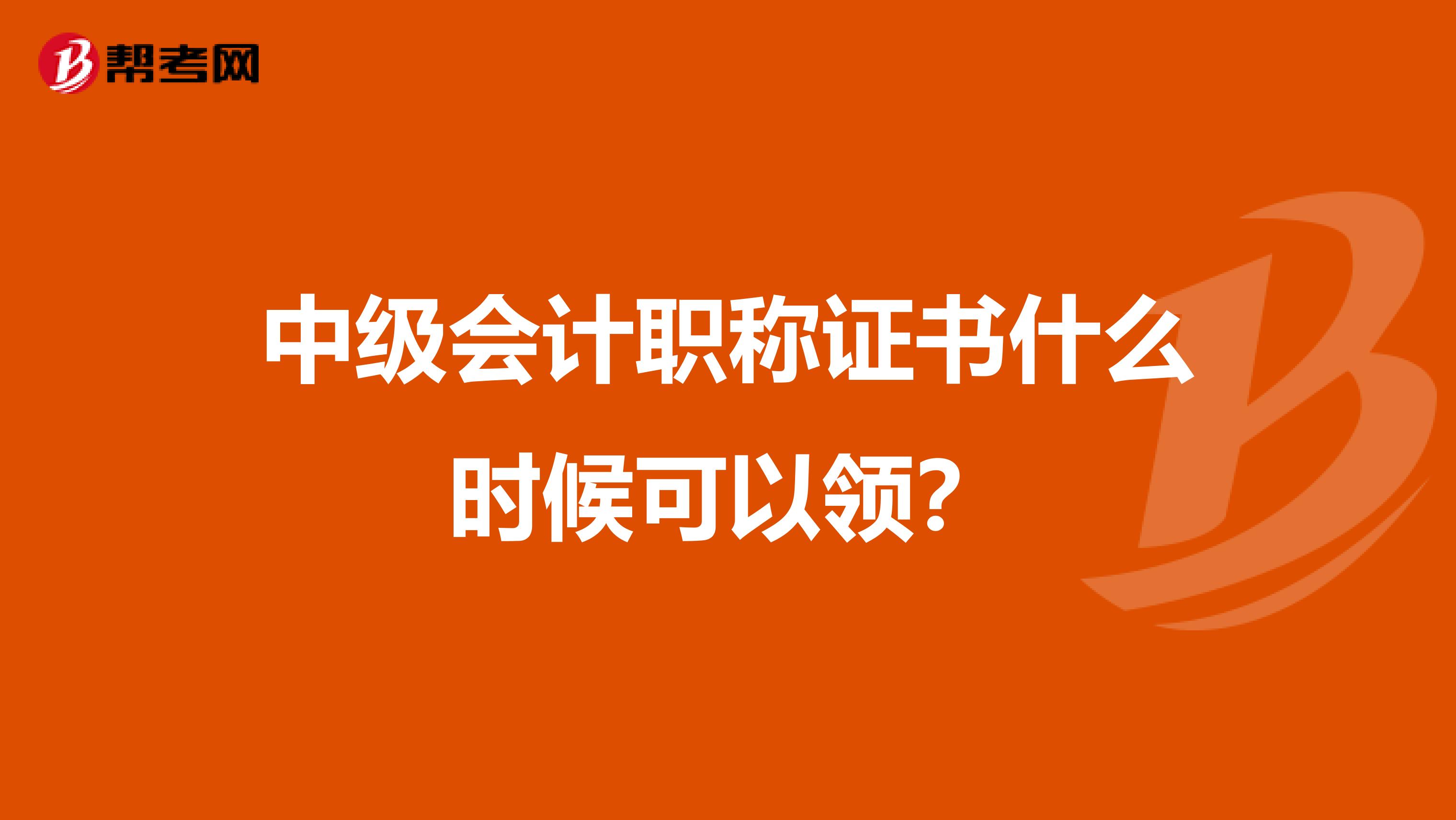 中级会计职称证书什么时候可以领？