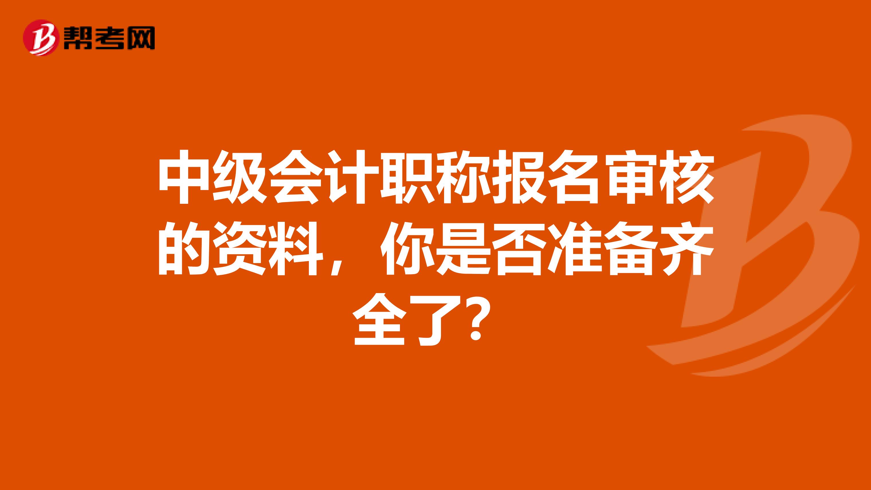 中级会计职称报名审核的资料，你是否准备齐全了？