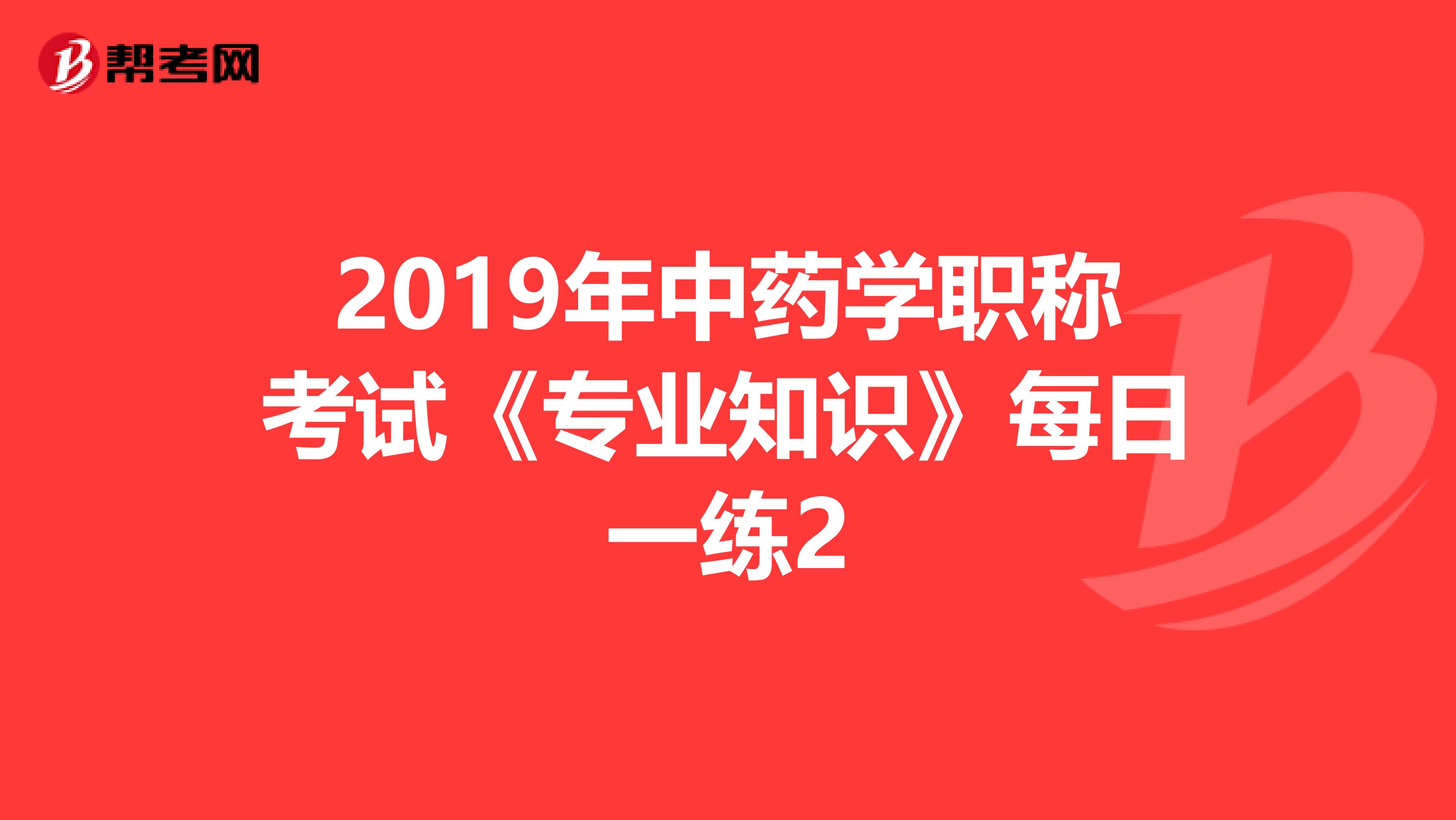 2019年中药学职称考试《专业知识》每日一练2