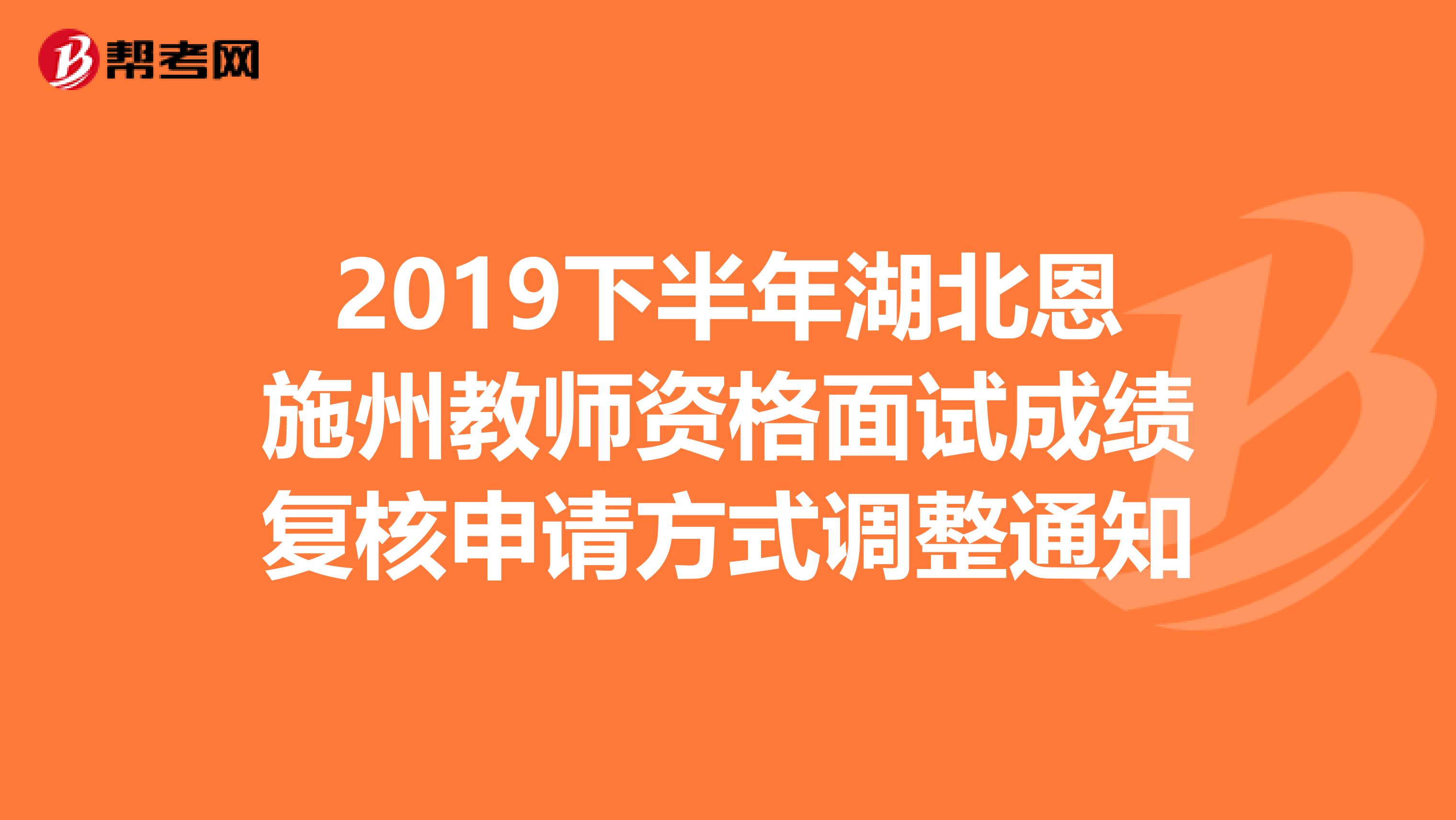 2019下半年湖北恩施州教师资格面试成绩复核申请方式调整通知