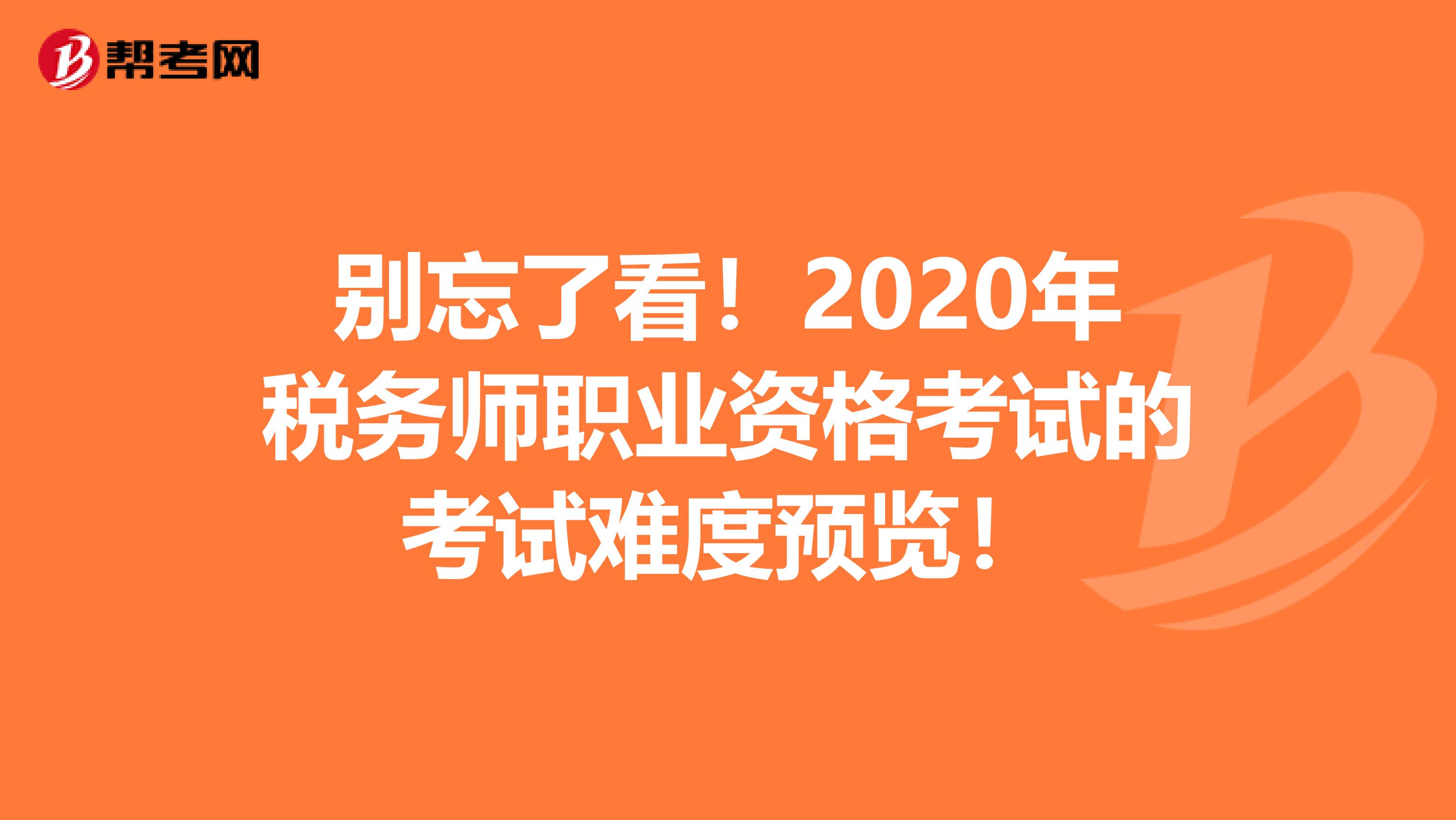 别忘了看！2020年税务师职业资格考试的考试难度预览！