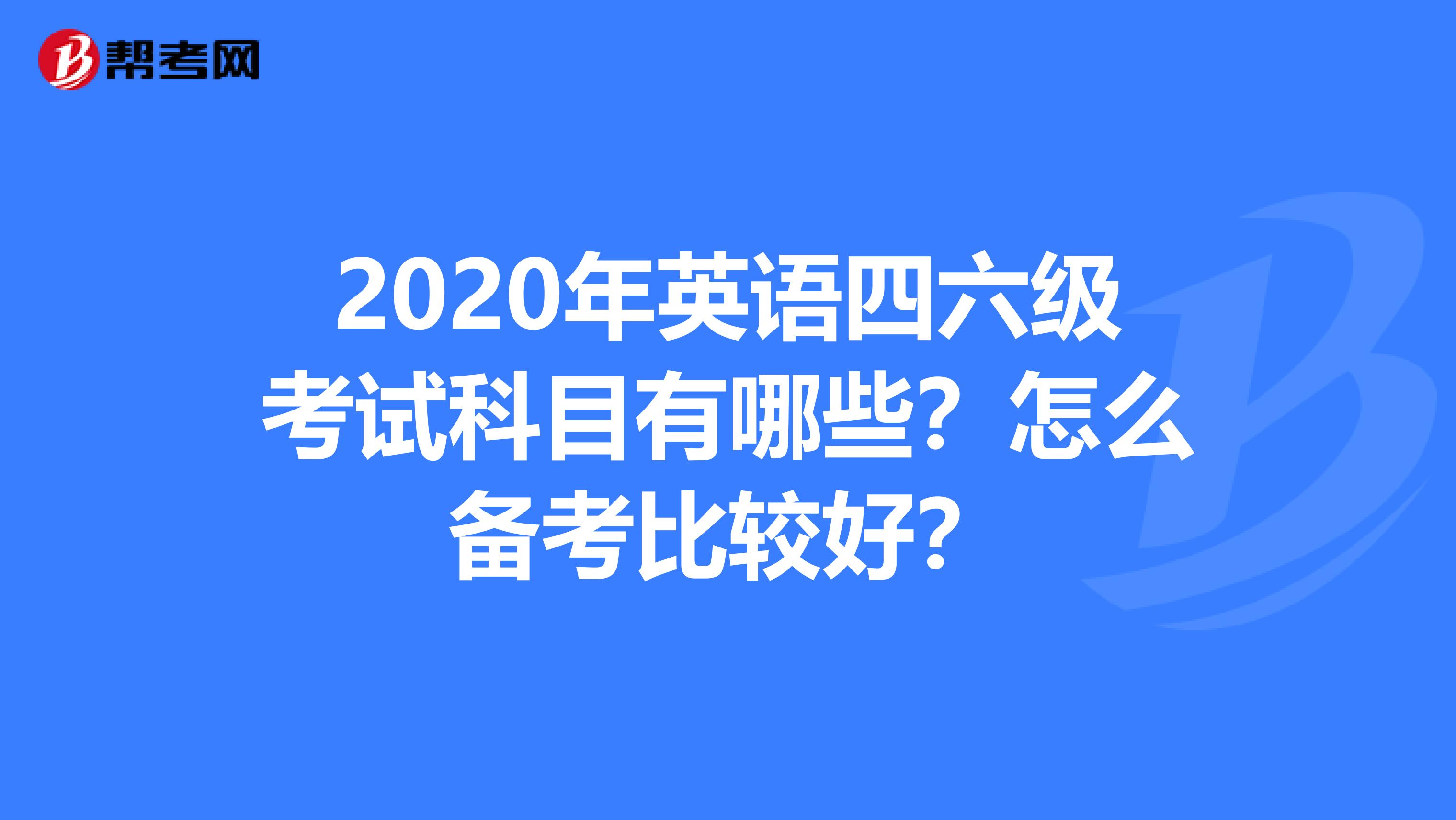 2020年英语四六级考试科目有哪些？怎么备考比较好？