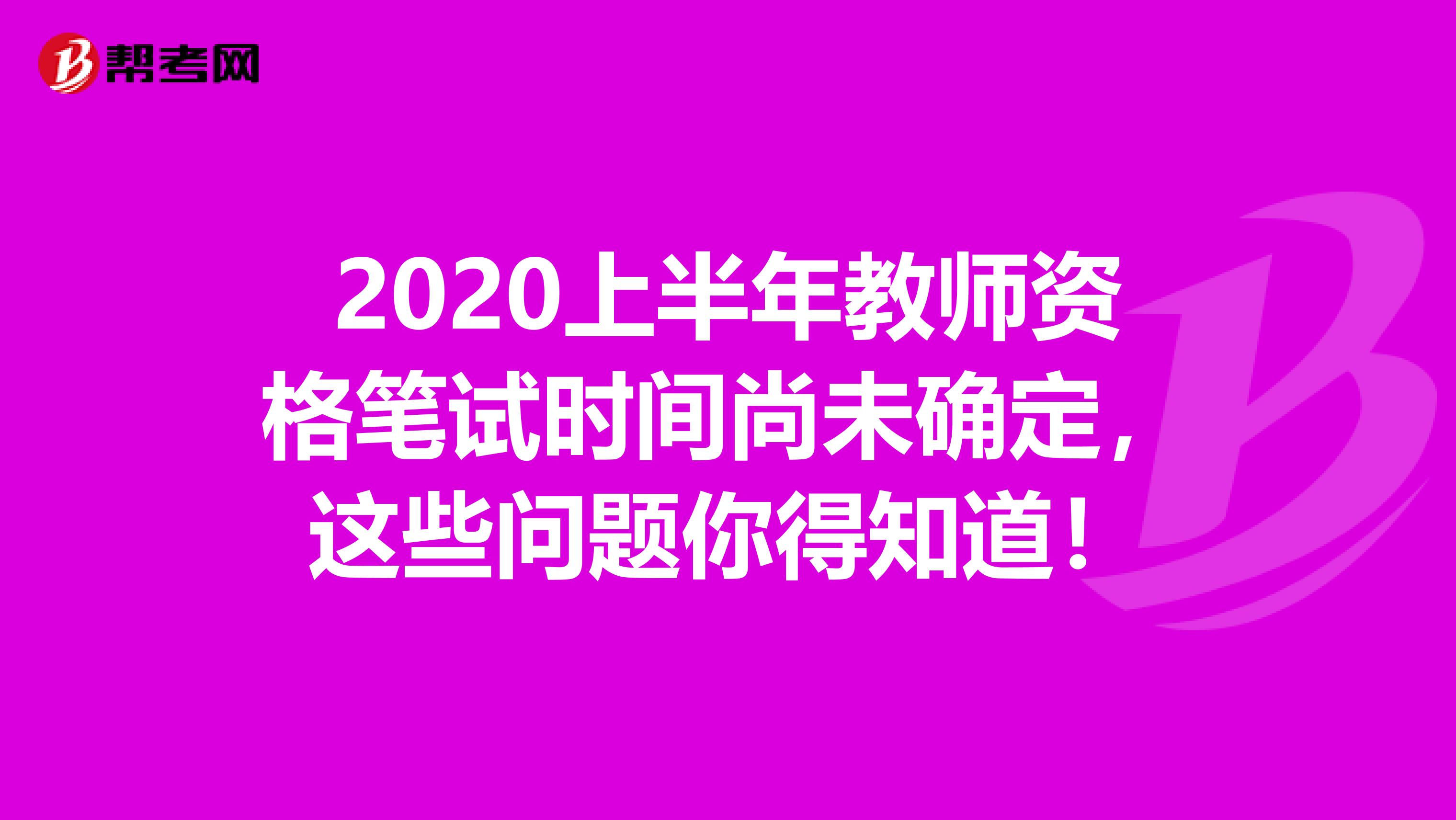 2020上半年教师资格笔试时间尚未确定，这些问题你得知道！