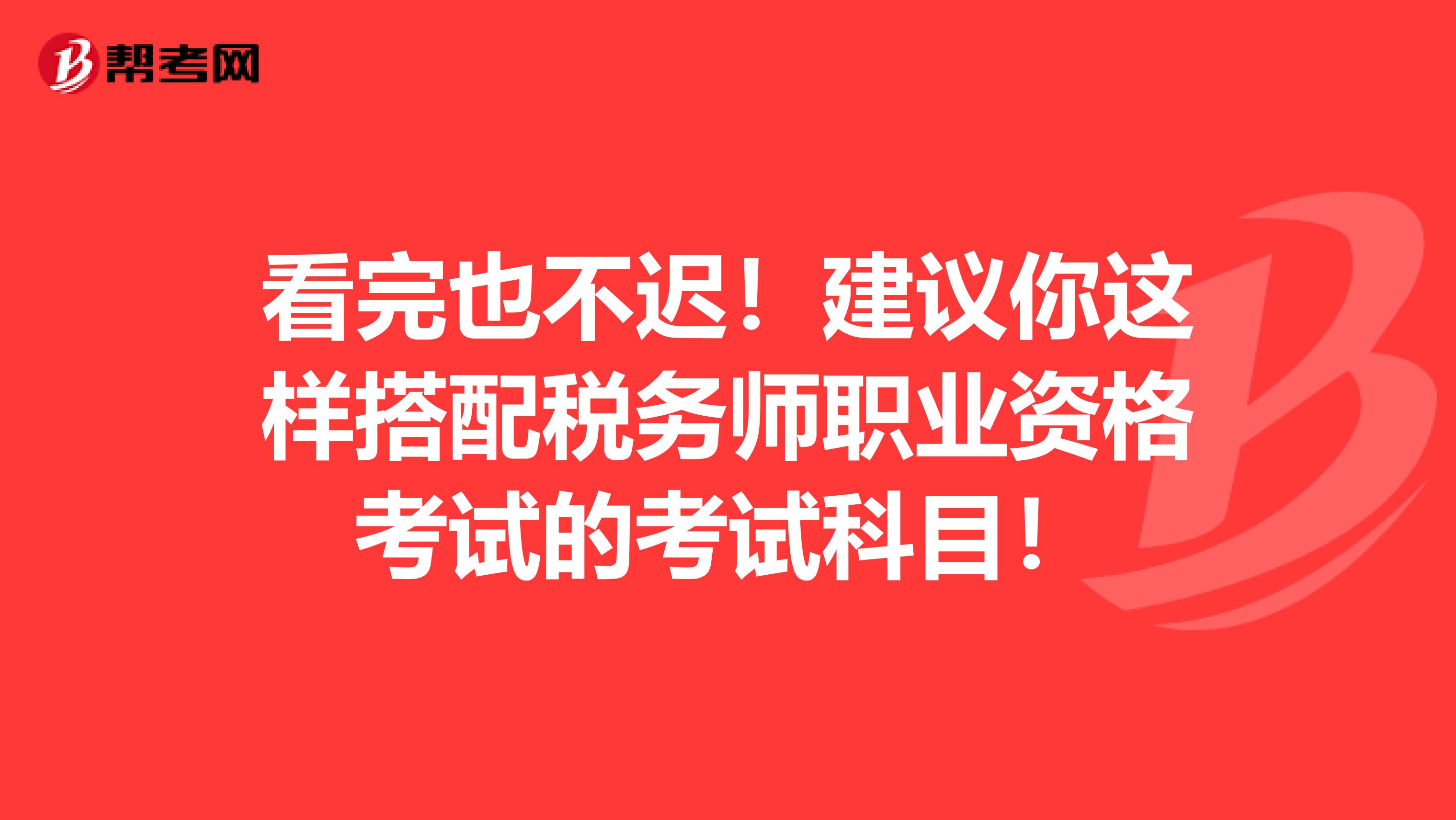 看完也不迟！建议你这样搭配税务师职业资格考试的考试科目！