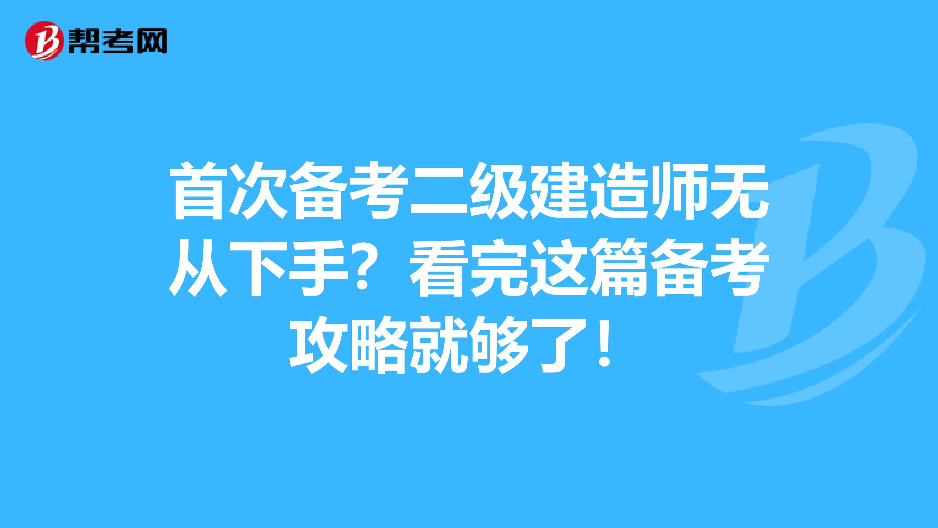 首次备考二级建造师无从下手？看完这篇备考攻略就够了！