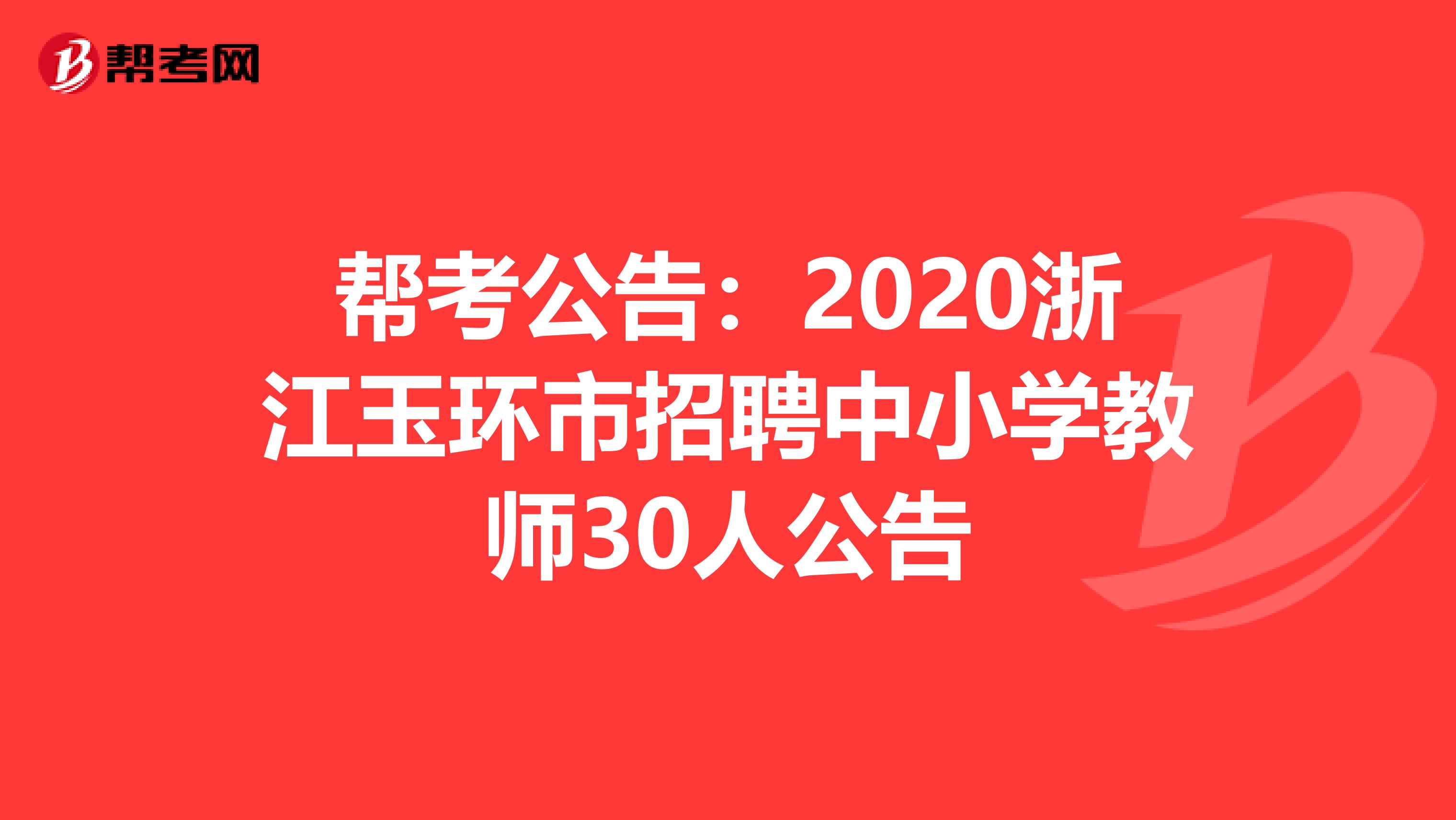 帮考公告：2020浙江玉环市招聘中小学教师30人公告