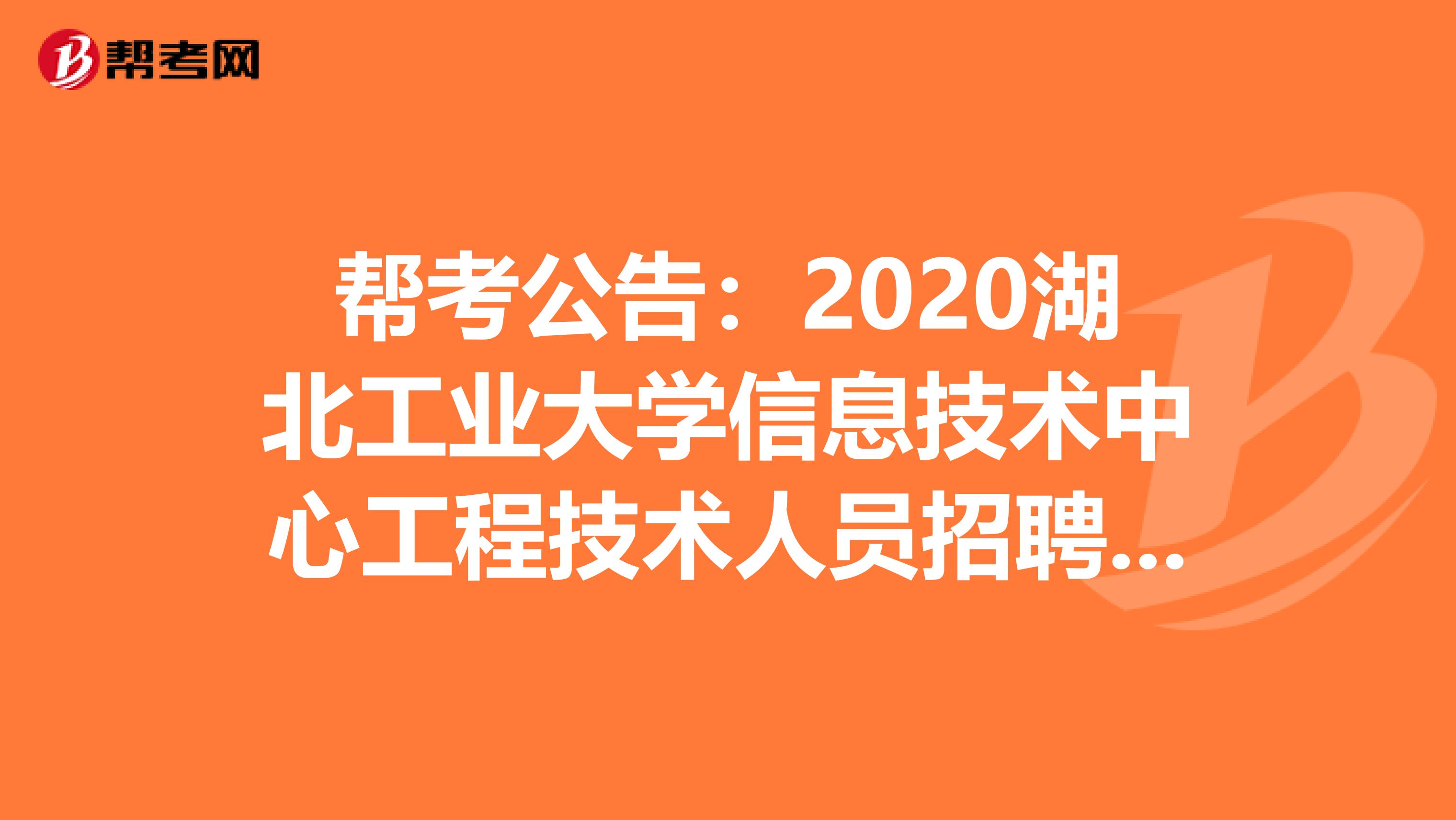 帮考公告：2020湖北工业大学信息技术中心工程技术人员招聘1人公告