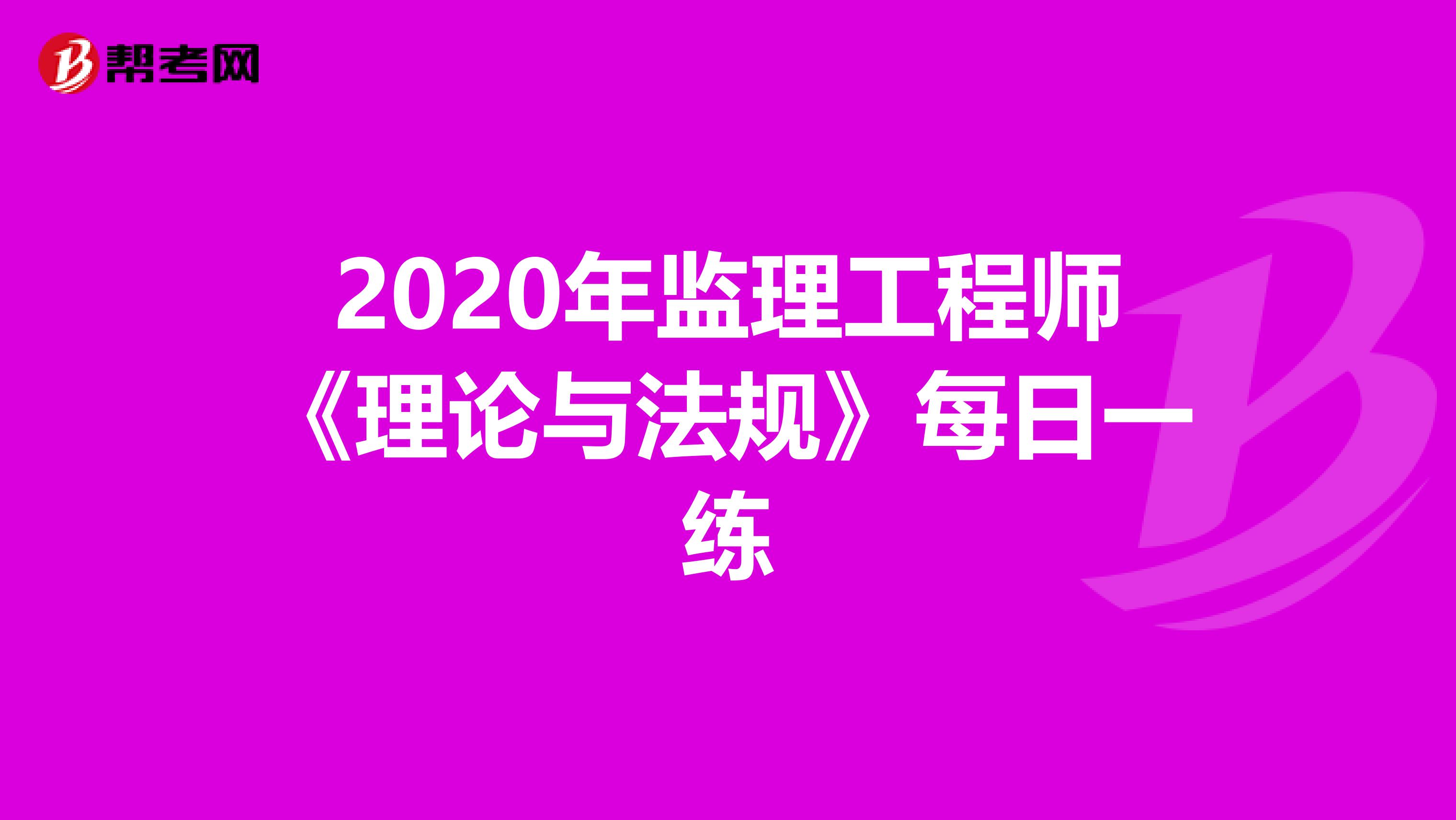 2020年监理工程师《理论与法规》每日一练
