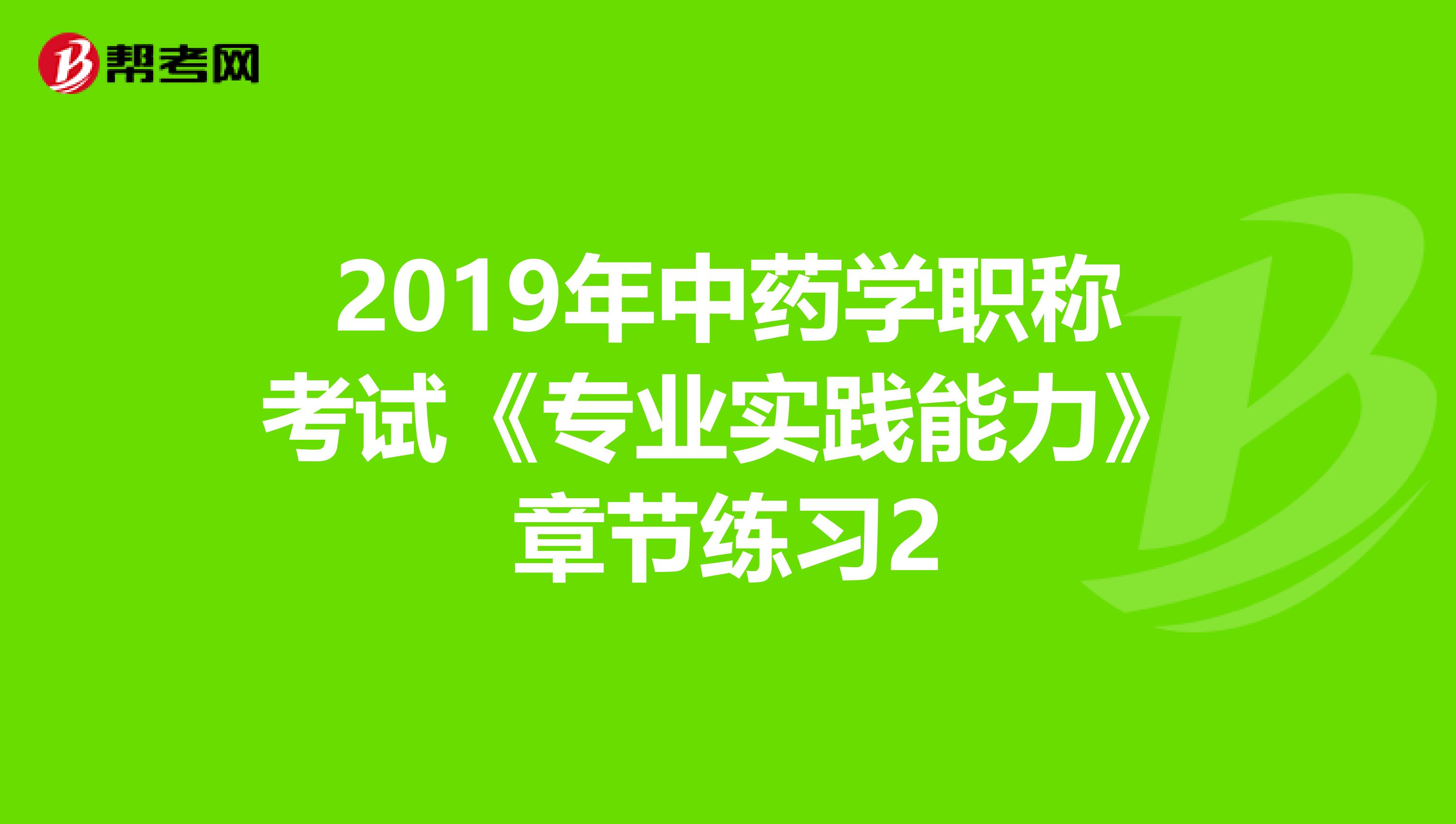 2019年中药学职称考试《专业实践能力》章节练习2