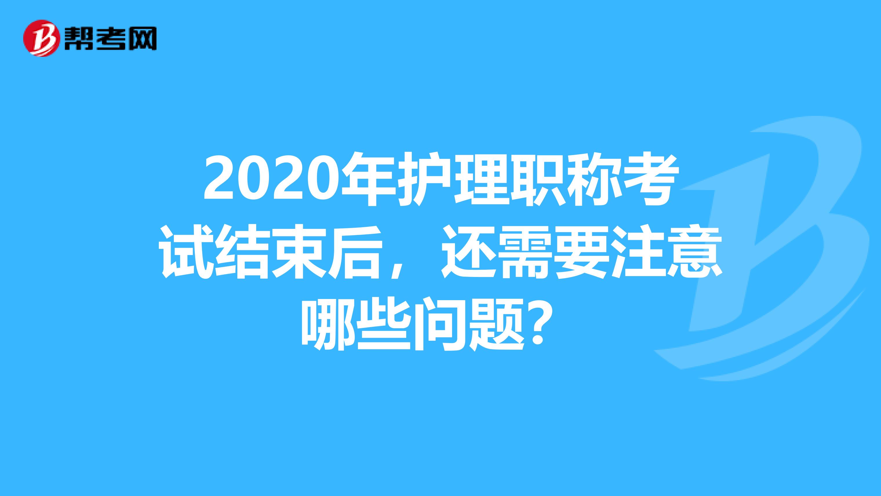 2020年护理职称考试结束后，还需要注意哪些问题？