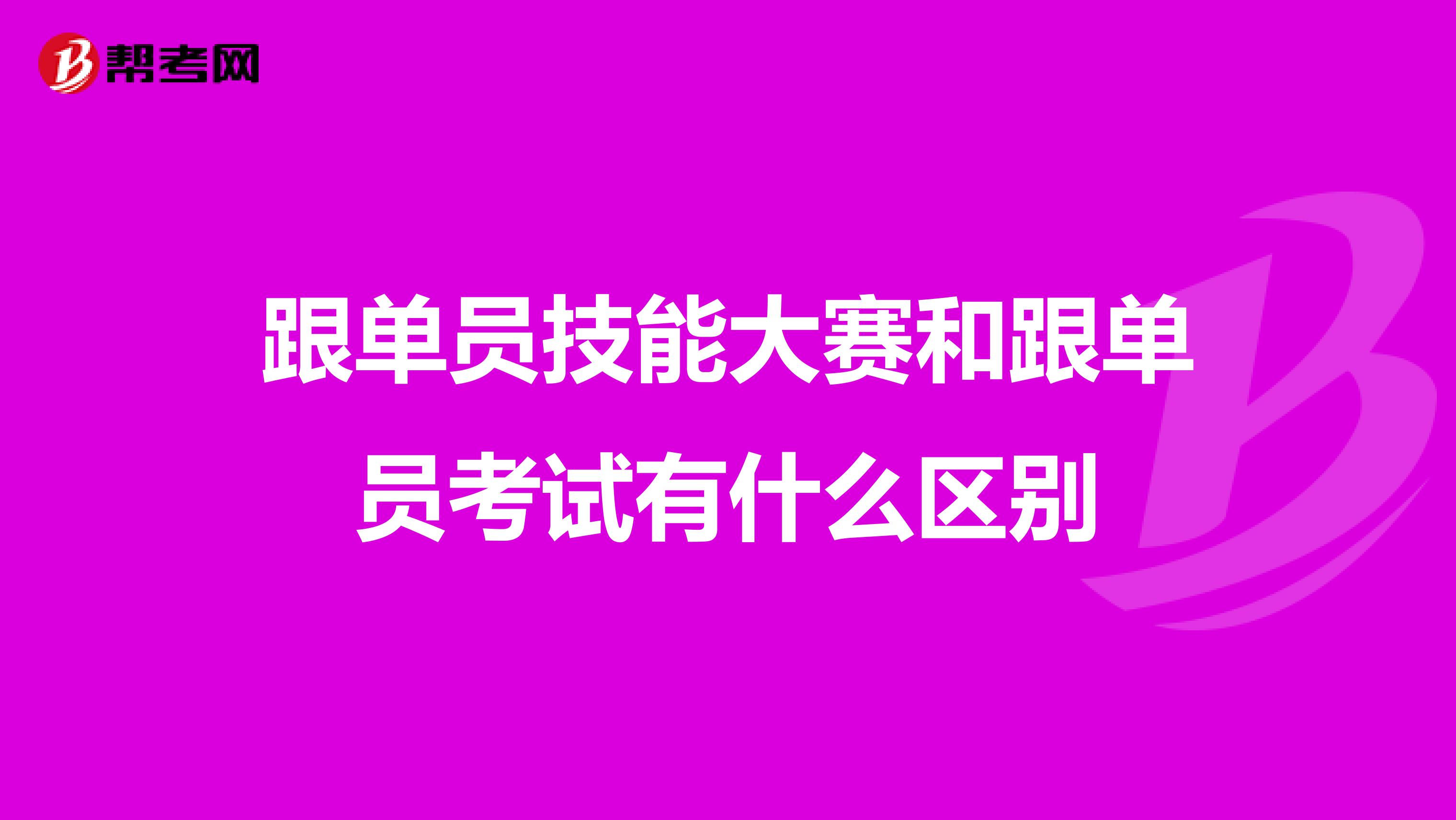 跟单员技能大赛和跟单员考试有什么区别