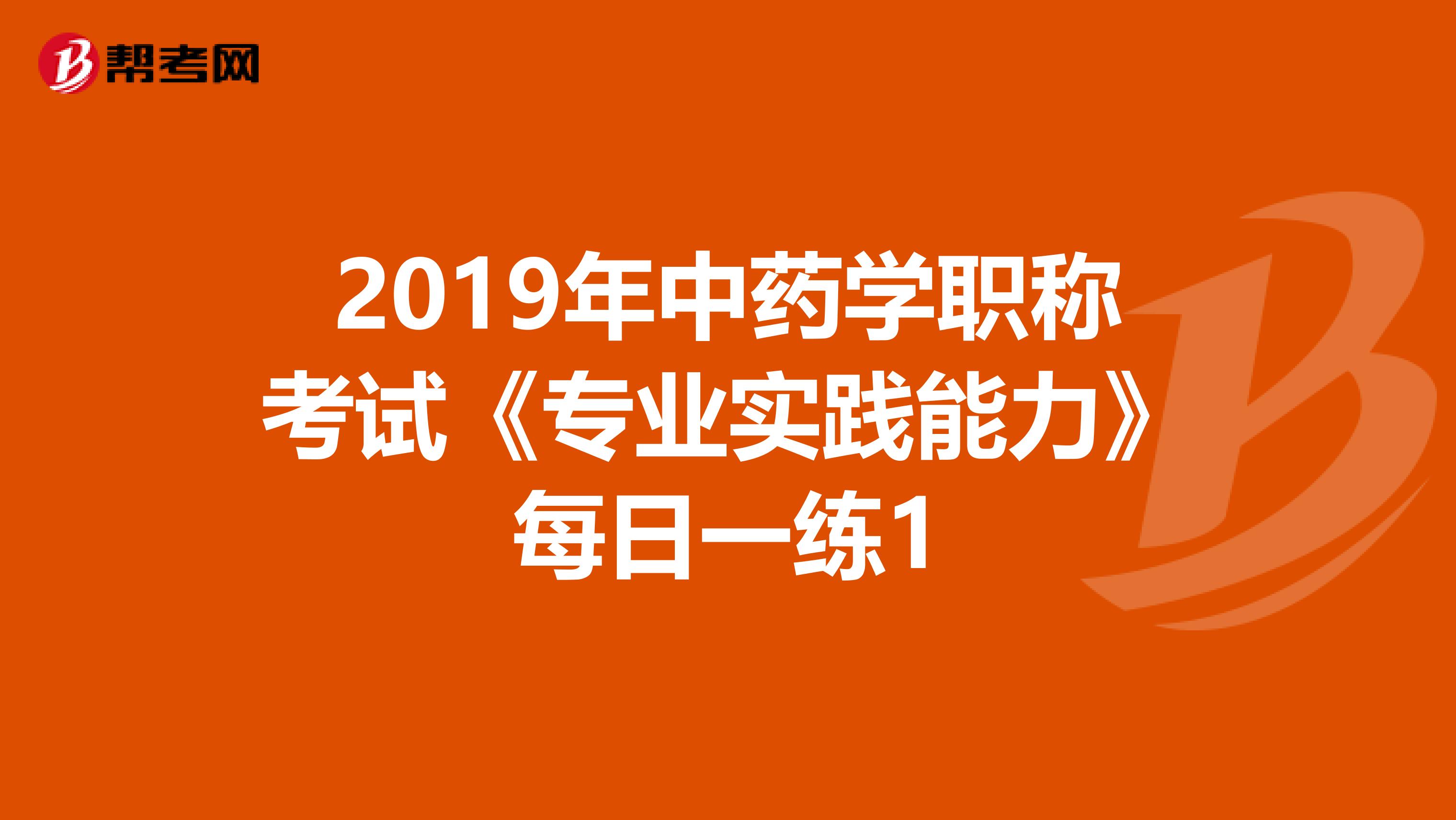 2019年中药学职称考试《专业实践能力》每日一练1