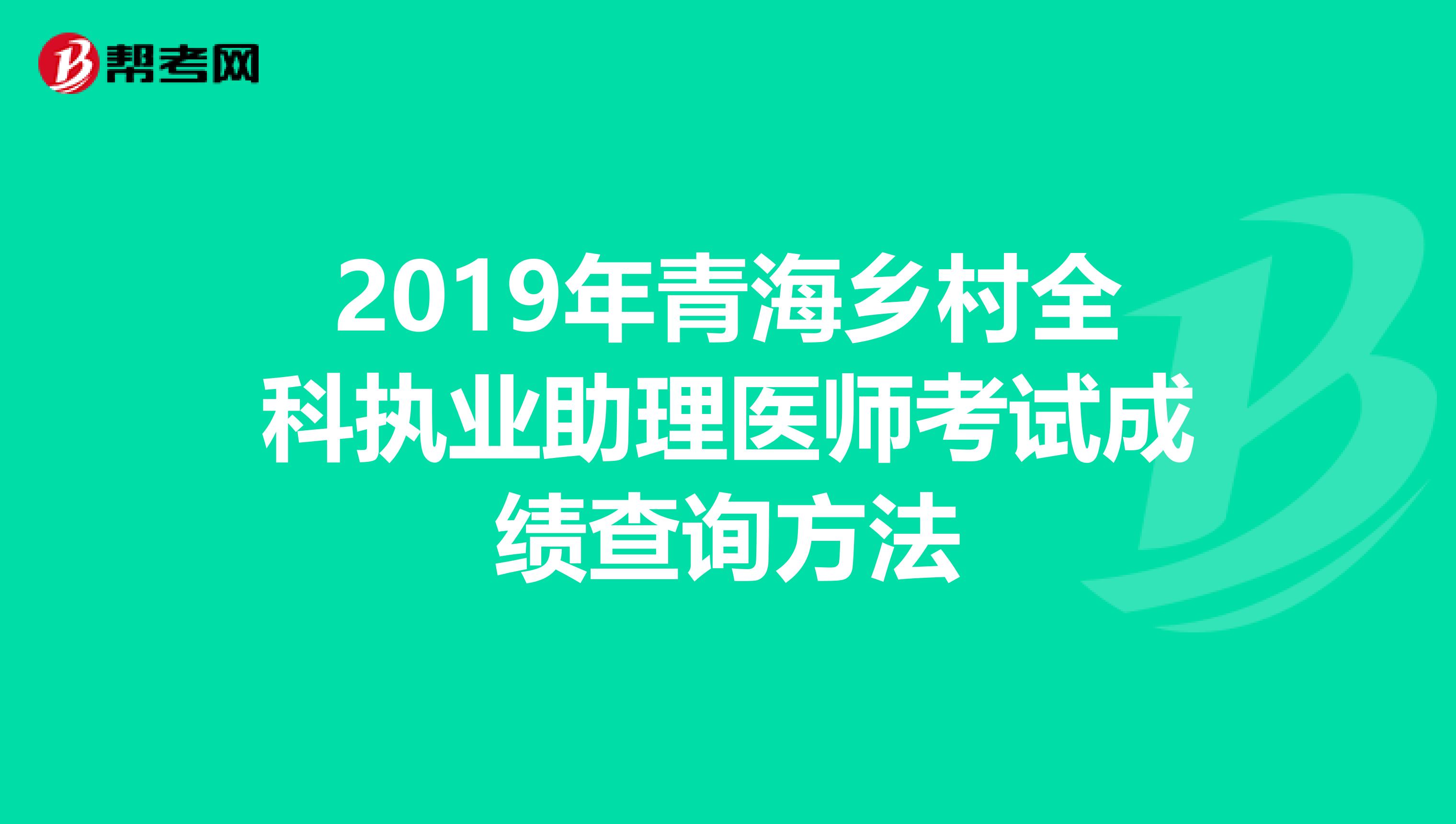 2019年青海乡村全科执业助理医师考试成绩查询方法